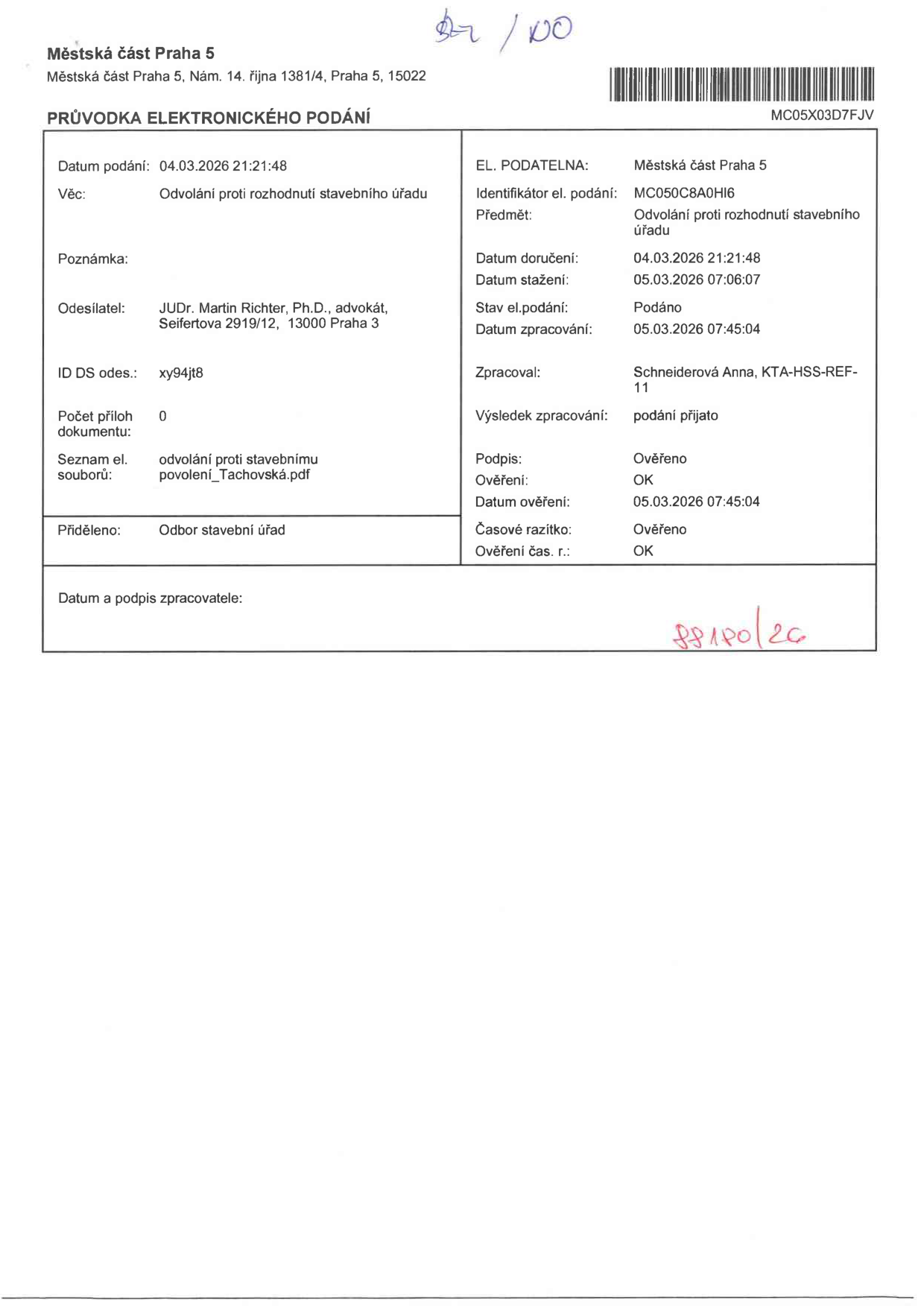 Průvodka elektronického podání Městské části Praha 5, Nám. 14. října 1381/4, Praha 5. Identifikátor podání: MC050C8A0HI6. Datum podání: 04.03.2026 21:21:48. Věc: Odvolání proti rozhodnutí stavebního úřadu. Odesílatel: JUDr. Martin Richter, Ph.D., advokát, Seifertova 2919/12, 13000 Praha 3. ID DS odesílatele: xy94jt8. Název souboru: odvolání proti stavebnímu povolení_Tachovská.pdf. Zpracovatel: Schneiderová Anna, KTA-HSS-REF-11. Výsledek zpracování: podání přijato. Datum doručení: 04.03.2026 21:21:48. Datum stažení: 05.03.2026 07:06:07. Datum zpracování: 05.03.2026 07:45:04. Podpis a časové razítko: Ověřeno, OK.