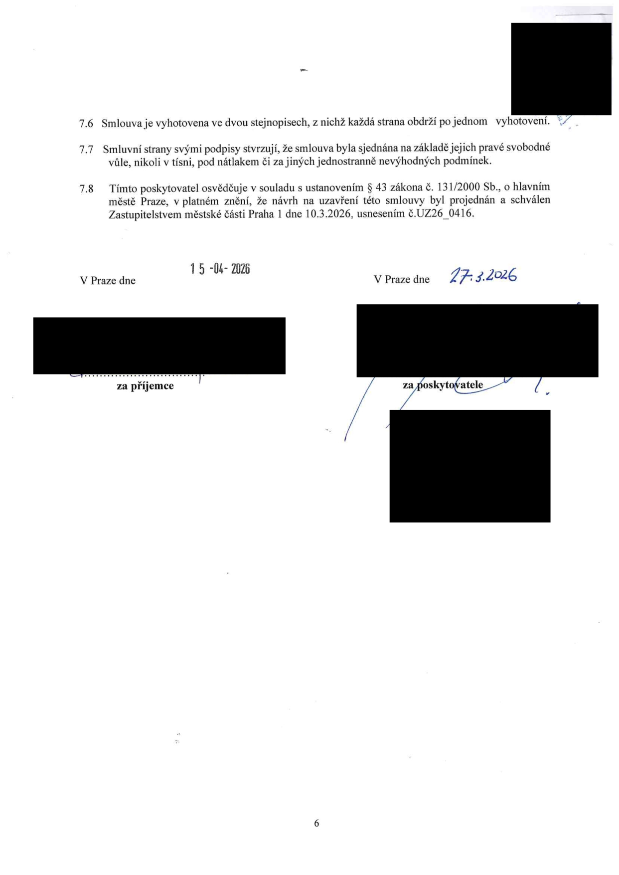 Závěrečná ustanovení smlouvy: 7.6 Smlouva je vyhotovena ve dvou stejnopisech. 7.7 Smluvní strany potvrzují, že smlouva byla sjednána svobodně, nikoliv v tísni. 7.8 Poskytovatel osvědčuje v souladu s § 43 zákona č. 131/2000 Sb., o hlavním městě Praze, že návrh na uzavření smlouvy byl projednán a schválen Zastupitelstvem městské části Praha 1 dne 10.3.2026, usnesením č. UZ26_0416. Datum podpisu příjemce: 15.04.2026. Datum podpisu poskytovatele: 27.3.2026.