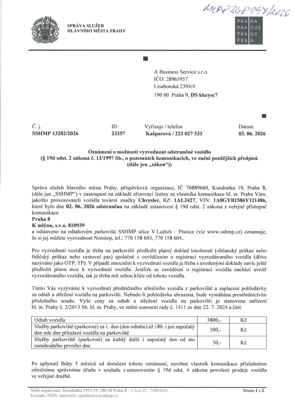 Oznámení o možnosti vyzvednout odstraněné vozidlo (č. j. SSHMP 13282/2026, datum 03. 06. 2026). Adresát: A Business Service s.r.o., Lisabonská 2394/4, 190 00 Praha 9. Vozidlo: Chrysler, RZ: 1AL3427, VIN: 1A8GYB1586Y121486, odstraněno dne 02. 06. 2026 z ulice K mlýnu, Praha 8. Vozidlo je uloženo na odtahovém parkovišti SSHMP, ulice V Lužích – Písnice (nonstop tel.: 770 158 603, 770 158 604). Ceník: Odtah vozidla 3800 Kč; parkovné za 1. den až 180. den 500 Kč/den; parkovné od 181. dne 50 Kč/den. Po uplynutí 3 měsíců od doručení bude vozidlo nabídnuto k prodeji ve veřejné dražbě.