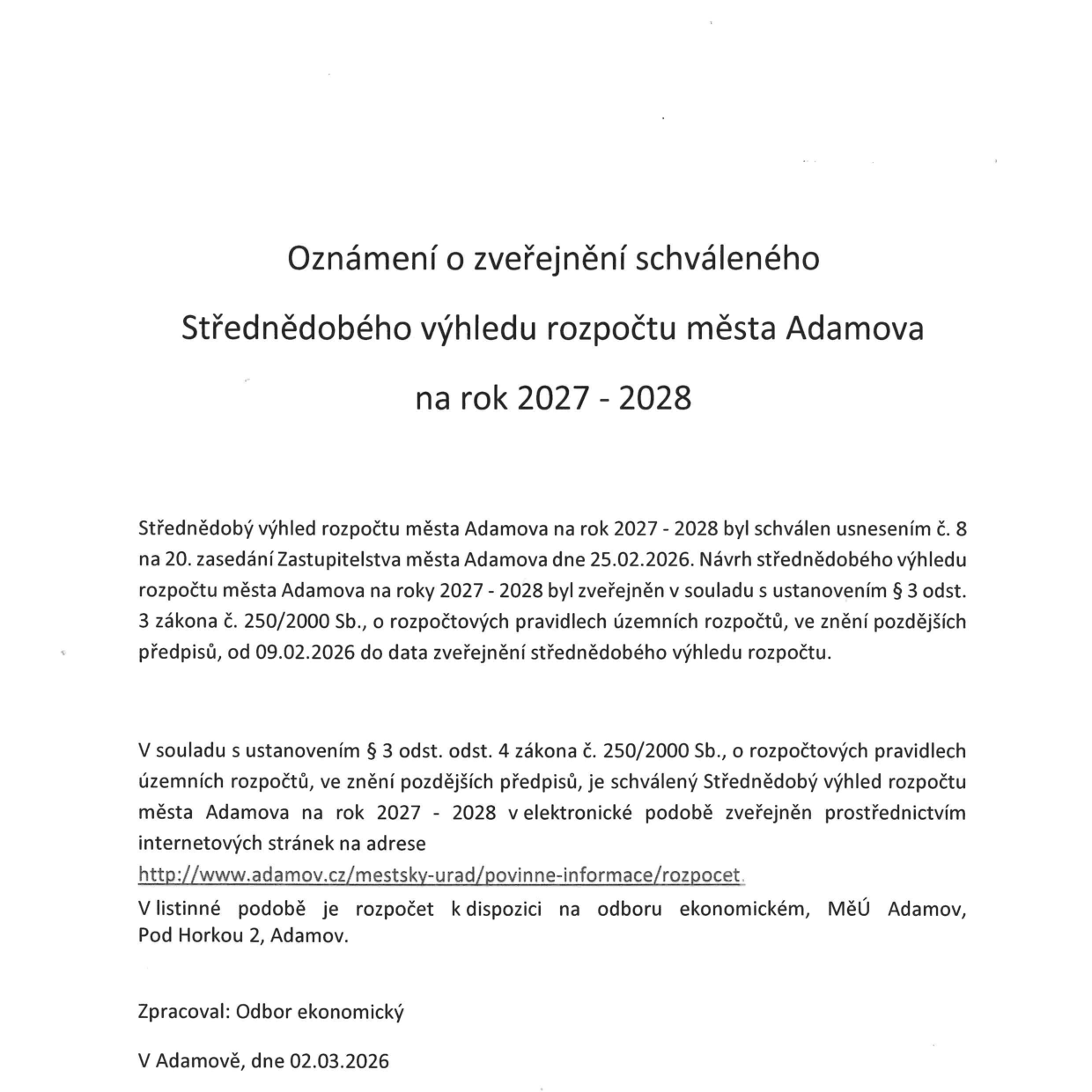 Oznámení o zveřejnění schváleného Střednědobého výhledu rozpočtu města Adamova na rok 2027 - 2028. Dokument uvádí, že výhled byl schválen usnesením č. 8 na 20. zasedání Zastupitelstva města Adamova dne 25.02.2026. Návrh byl zveřejněn v souladu se zákonem č. 250/2000 Sb. od 09.02.2026. Schválený dokument je dostupný elektronicky na adrese http://www.adamov.cz/mestsky-urad/povinne-informace/rozpocet a v listinné podobě na odboru ekonomickém, MěÚ Adamov, Pod Horkou 2, Adamov. Zpracoval: Odbor ekonomický. V Adamově, dne 02.03.2026.