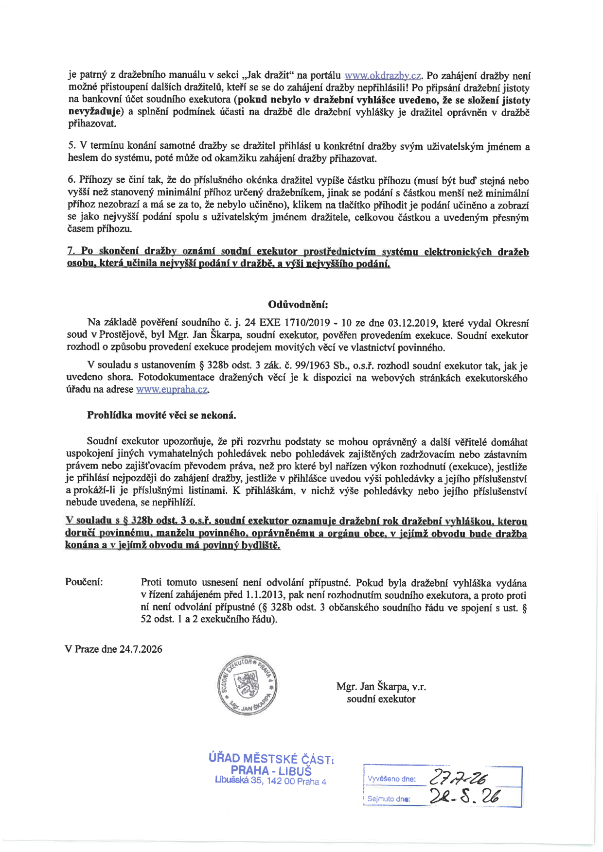 Oznámení o dražbě movitých věcí. Dokument obsahuje instrukce pro dražitele na portálu www.okdrazby.cz (přihlášení, podávání příhozů). Odůvodnění: Na základě pověření soudního exekutora č. j. 24 EXE 1710/2019 - 10 ze dne 03.12.2019, vydaného Okresním soudem v Prostějově, pověřen Mgr. Jan Škarpa. Prohlídka movitých věcí se nekoná. Upozornění pro věřitele ohledně přihlášek pohledávek. Poučení: Proti usnesení není odvolání přípustné. V Praze dne 24.7.2026, podepsán Mgr. Jan Škarpa, soudní exekutor. Úřední deska Úřad městské části Praha - Libuš, vyvěšeno dne 27.7.26, sejmuto dne 28.8.26.