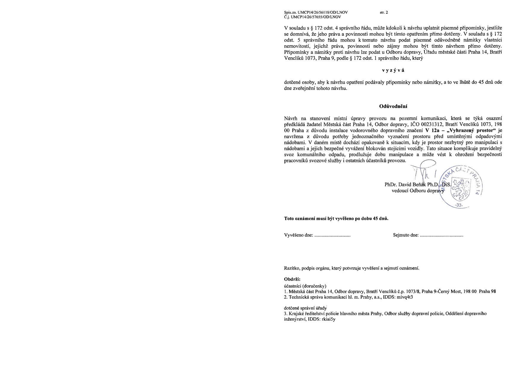 Oznámení o návrhu opatření obecné povahy (strana 2). Dokument obsahuje poučení o možnosti podání připomínek a námitek dle § 172 správního řádu do 45 dnů od zveřejnění. Odůvodnění: Návrh na stanovení místní úpravy provozu (značka V 12a – „Vyhrazený prostor“) před místem pro umístění odpadových nádob z důvodu zajištění bezpečného svozu odpadu a zamezení blokování prostoru vozidly. Podepsán PhDr. Davidem Beňákem Ph.D., DiS., vedoucím Odboru dopravy Městské části Praha 14. Adresáti: Městská část Praha 14 (Odbor dopravy), Technická správa komunikací hl. m. Prahy, a.s., Krajské ředitelství policie hlavního města Prahy (Odbor služby dopravní policie). Spisová značka: UMCP14/26/56118/OD/LNOV, Č.j.: UMCP14/26/57655/OD/LNOV.