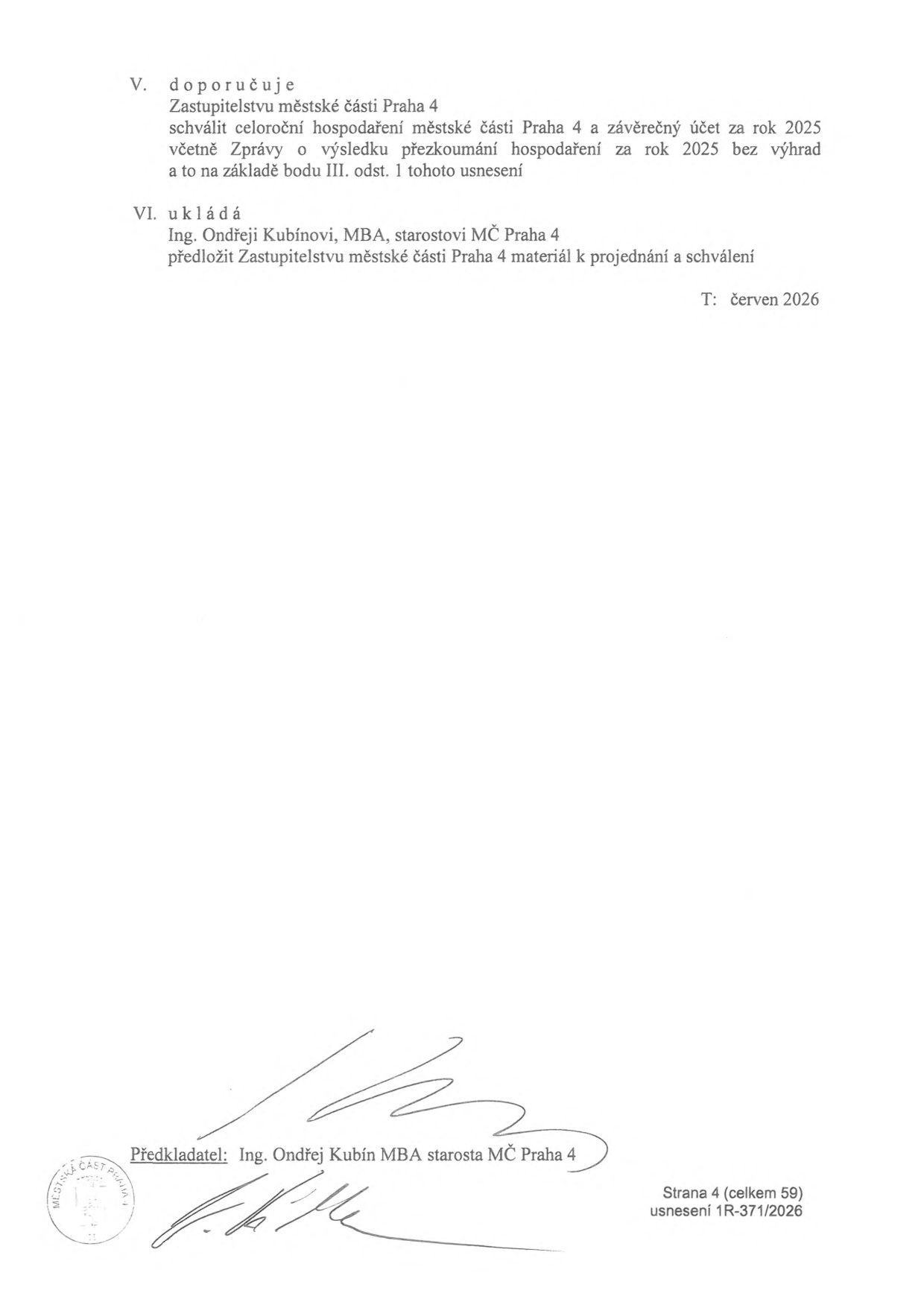 Výňatek z usnesení 1R-371/2026, strana 4 (celkem 59). Bod V. doporučuje Zastupitelstvu městské části Praha 4 schválit celoroční hospodaření a závěrečný účet za rok 2025 včetně Zprávy o výsledku přezkoumání hospodaření za rok 2025 bez výhrad. Bod VI. ukládá Ing. Ondřeji Kubínovi, MBA, starostovi MČ Praha 4, předložit tento materiál k projednání a schválení. Termín: červen 2026. Předkladatel: Ing. Ondřej Kubín, MBA, starosta MČ Praha 4.