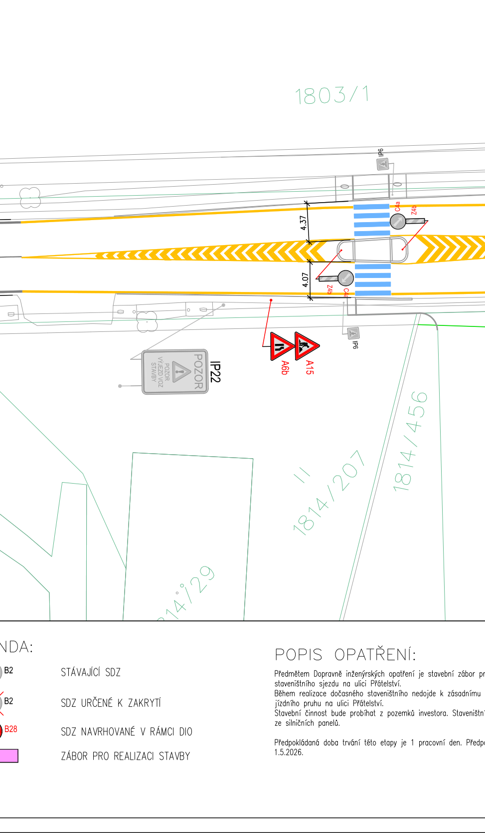 Situační nákres dopravního značení pro stavební zábor na ulici Přátelství. Obsahuje legendu: STÁVAJÍCÍ SDZ, SDZ URČENÉ K ZAKRYTÍ, SDZ NAVRHOVANÉ V RÁMCI DIO, ZÁBOR PRO REALIZACI STAVBY. Popis opatření: Předmětem dopravně inženýrského opatření je stavební zábor pro zřízení staveništního sjezdu na ulici Přátelství. Během realizace dočasného staveništního sjezdu nedojde k zásadnímu omezení jízdního pruhu na ulici Přátelství. Stavební činnost bude probíhat z pozemků investora. Staveništní sjezd bude z panelů. Předpokládaná doba trvání této etapy je 1 pracovní den. Předpokládaný termín 1.5.2026. V plánu jsou vyznačeny parcely 1803/1, 1814/456, 1814/207, 14/29 a dopravní značky (IP22, A6b, A15, C4a, C4b, Z4b).