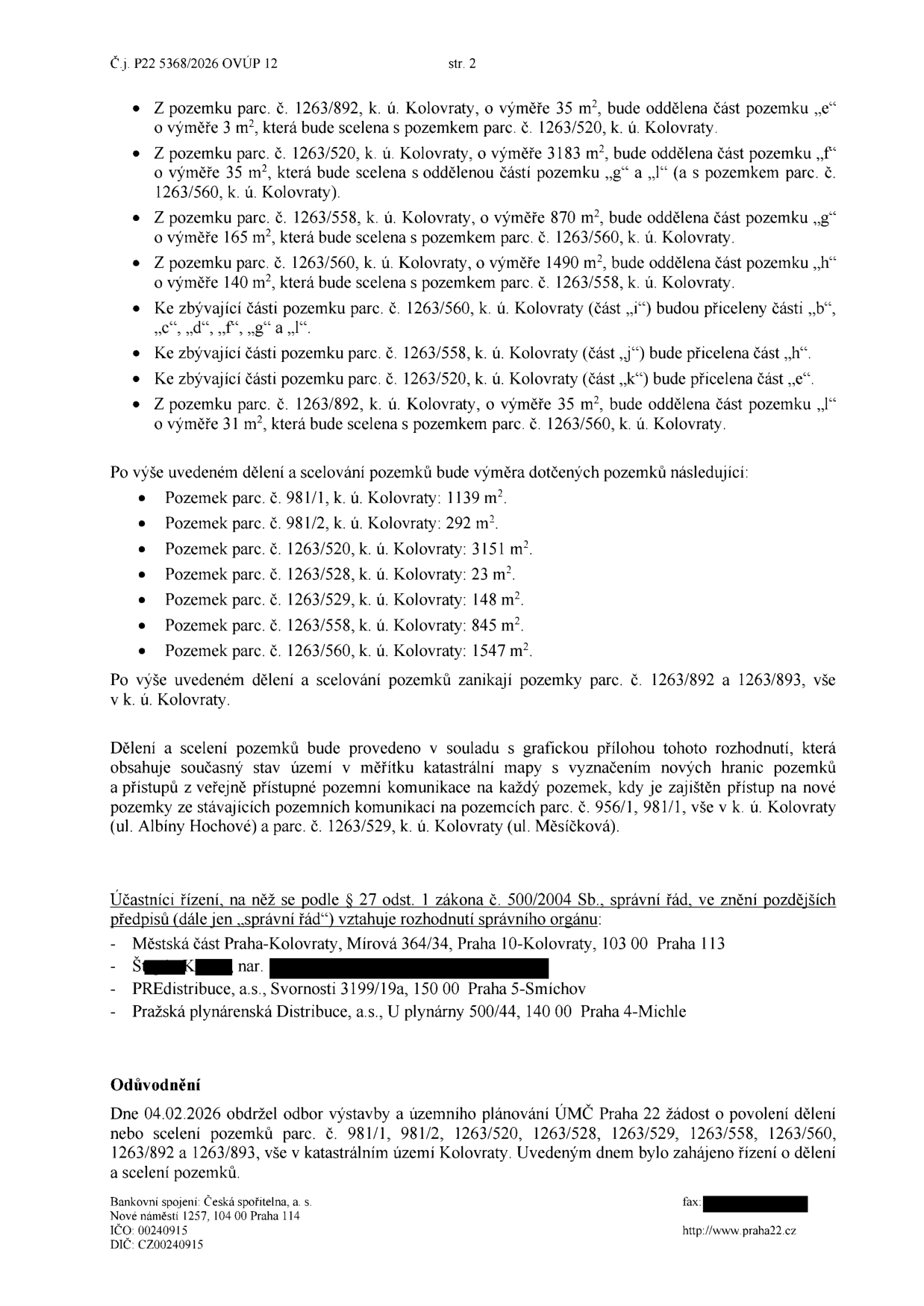 Druhá strana úředního rozhodnutí č.j. P22 5368/2026 OVÚP 12 týkající se dělení a scelování pozemků v k.ú. Kolovraty. Dokument obsahuje podrobný popis změn parcel (např. parc. č. 1263/892, 1263/520, 1263/558, 1263/560), seznam výsledných výměr pozemků (např. 981/1: 1139 m², 1263/560: 1547 m²), informaci o zániku parcel 1263/892 a 1263/893, odkaz na grafickou přílohu a zajištění přístupu z veřejných komunikací. Uvedeni jsou účastníci řízení: Městská část Praha-Kolovraty, soukromá osoba, PREdistribuce, a.s. a Pražská plynárenská Distribuce, a.s. V odůvodnění je uvedeno zahájení řízení na základě žádosti ze dne 04.02.2026 podané na ÚMČ Praha 22. Dokument obsahuje kontaktní údaje úřadu (Nové náměstí 1257, Praha 14, IČO 00240915, DIČ CZ00240915, web www.praha22.cz).