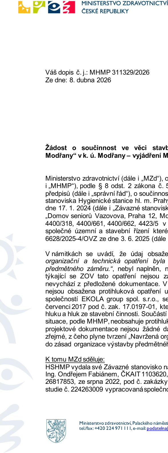 Úřední dopis Ministerstva zdravotnictví ČR. Váš dopis č. j.: MHMP 311329/2026 ze dne 8. dubna 2026. Předmět: Žádost o součinnost ve věci stavby „Domov seniorů Modřany“ v k. ú. Modřany – vyjádření MZČR. Ministerstvo zdravotnictví (dále i „MZd“) uvádí, že Hygienická stanice hl. m. Prahy vydala dne 17. 1. 2024 závazné stanovisko k záměru „Domov seniorů Vazovova, Praha 12, Modřany“, parc. č. 4400/318, 4400/661, 4400/662, 4423/5 v k. ú. Modřany. V námitkách je uváděno, že údaje o organizačních a technických opatřeních nebyl naplněn. MZd konstatuje, že HSHMP vydala své závazné stanovisko na základě dokumentace zpracované Ing. Ondřejem Fabiánem (ČKAIT 1103620, IČ 26817853) ze srpna 2022, pod č. zakázky 224263009.