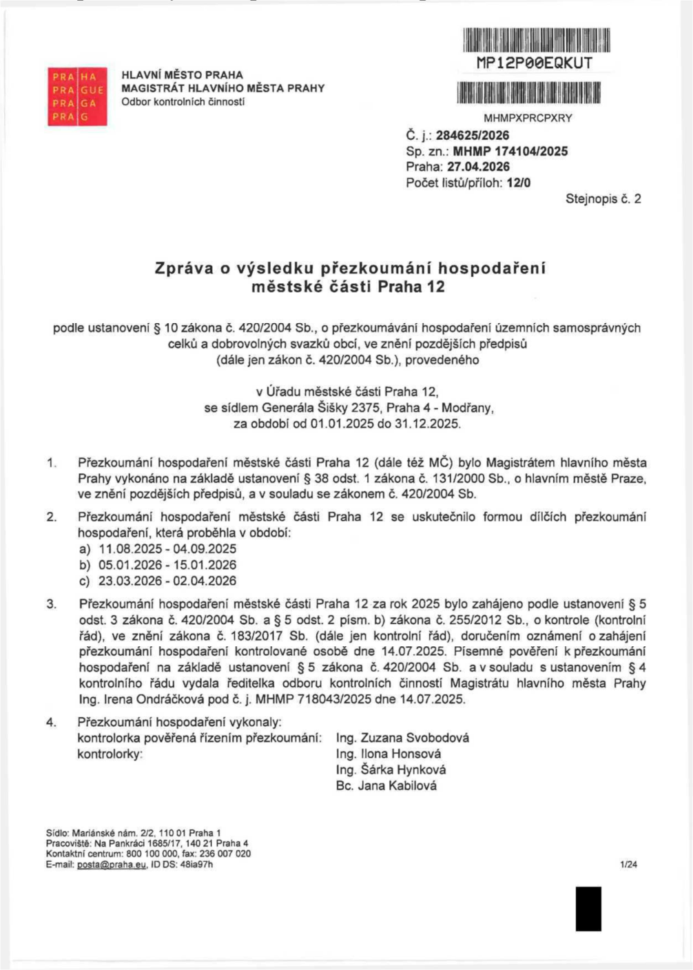 Zpráva o výsledku přezkoumání hospodaření městské části Praha 12 za období 01.01.2025 až 31.12.2025. Dokument vydal Magistrát hlavního města Prahy, Odbor kontrolních činností, č. j. 284625/2026, ze dne 27.04.2026. Přezkoumání proběhlo v termínech: a) 11.08.2025 - 04.09.2025, b) 05.01.2026 - 15.01.2026, c) 23.03.2026 - 02.04.2026. Kontrolu zahájila ředitelka odboru Ing. Irena Ondráčková dne 14.07.2025. Kontrolní tým: Ing. Zuzana Svobodová (vedoucí), Ing. Ilona Honsová, Ing. Šárka Hynková, Bc. Jana Kabilová.
