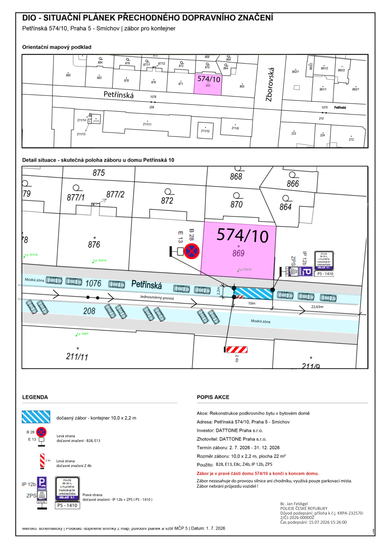 DIO - SITUAČNÍ PLÁNEK PŘECHODNÉHO DOPRAVNÍHO ZNAČENÍ. Adresa: Petřínská 574/10, Praha 5 - Smíchov. Zábor pro kontejner. Investor: DATTONE Praha s.r.o. Zhotovitel: DATTONE Praha s.r.o. Termín záboru: 2. 7. 2026 - 31. 12. 2026. Rozměr záboru: 10,0 x 2,2 m, plocha 22 m². Použito: B28, E13, Z4b, IP 12b, ZPS. Zábor je v pravé části domu 574/10 a končí s koncem domu. Zábor nezasahuje do provozu silnice ani chodníku, využívá pouze parkovací místa. Zábor nebrání průjezdu vozidel! Legenda: dočasný zábor - kontejner 10,0 x 2,2 m; B28 + E13 (levá strana dočasné značení); Z4b (levá strana dočasné značení); IP 12b + ZPS (pravá strana dočasné značení). Dokument podepsán 15.07.2026, Bc. Jan Feldigel, POLICIE ČESKÉ REPUBLIKY.