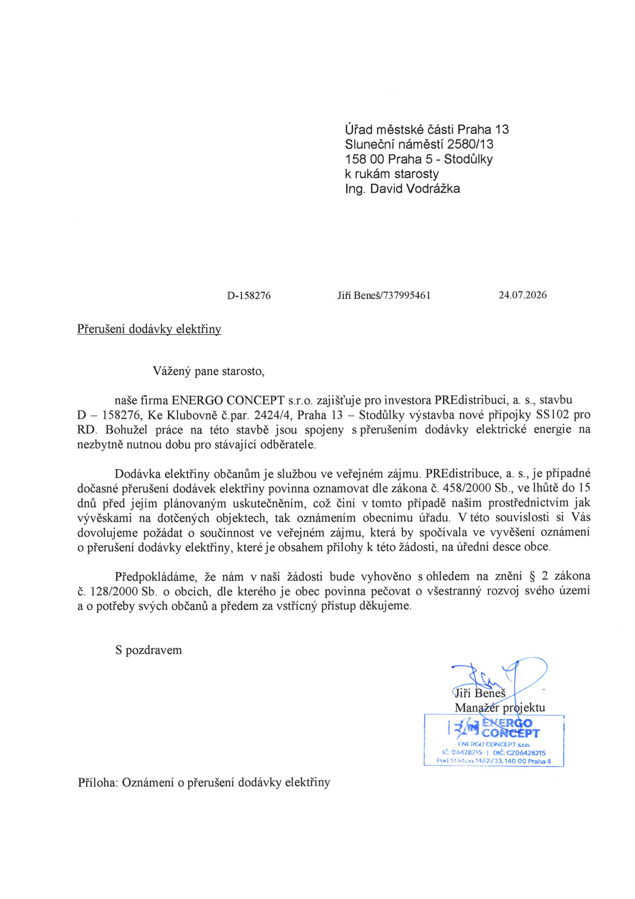 Žádost o vyvěšení oznámení o přerušení dodávky elektřiny na úřední desce. Adresát: Úřad městské části Praha 13, Sluneční náměstí 2580/13, 158 00 Praha 5 - Stodůlky, k rukám starosty Ing. Davida Vodrážky. Odesílatel: ENERGO CONCEPT s.r.o., Jiří Beneš (manažer projektu), IČ: 06428215, DIČ: CZ06428215, Pod Stárkou 1462/33, 140 00 Praha 4. Předmět: Přerušení dodávky elektřiny v souvislosti se stavbou D – 158276, Ke Klubovně č.par. 2424/4, Praha 13 – Stodůlky (výstavba nové přípojky SS102 pro RD). Datum dokumentu: 24.07.2026. Dokument obsahuje žádost o součinnost při zveřejnění oznámení o přerušení dodávky elektřiny na úřední desce obce dle zákona č. 458/2000 Sb. a zákona č. 128/2000 Sb. o obcích.