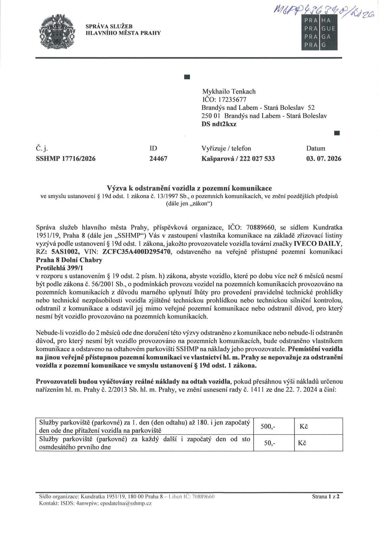 Výzva k odstranění vozidla z pozemní komunikace, č.j. SSHMP 17716/2026, ID 24467, datum 03. 07. 2026. Adresát: Mykhailo Tenkach, Brandýs nad Labem - Stará Boleslav 52, 250 01 Brandýs nad Labem - Stará Boleslav, DS ndt2kxz. Správa služeb hlavního města Prahy vyzývá provozovatele vozidla IVECO DAILY, RZ: 5AS1002, VIN: ZCFC35A400D295470, odstaveného na veřejně přístupné pozemní komunikaci Praha 8 Dolní Chabry, Protilehlá 399/1, k odstranění vozidla z důvodu neplatné technické prohlídky (více než 6 měsíců). Pokud nebude vozidlo do 2 měsíců odstraněno, bude odtaženo na náklady provozovatele. Ceník odtahu: 1. den (den odtahu) až 180. den: 500 Kč, každý další započatý den od 181. dne: 50 Kč.