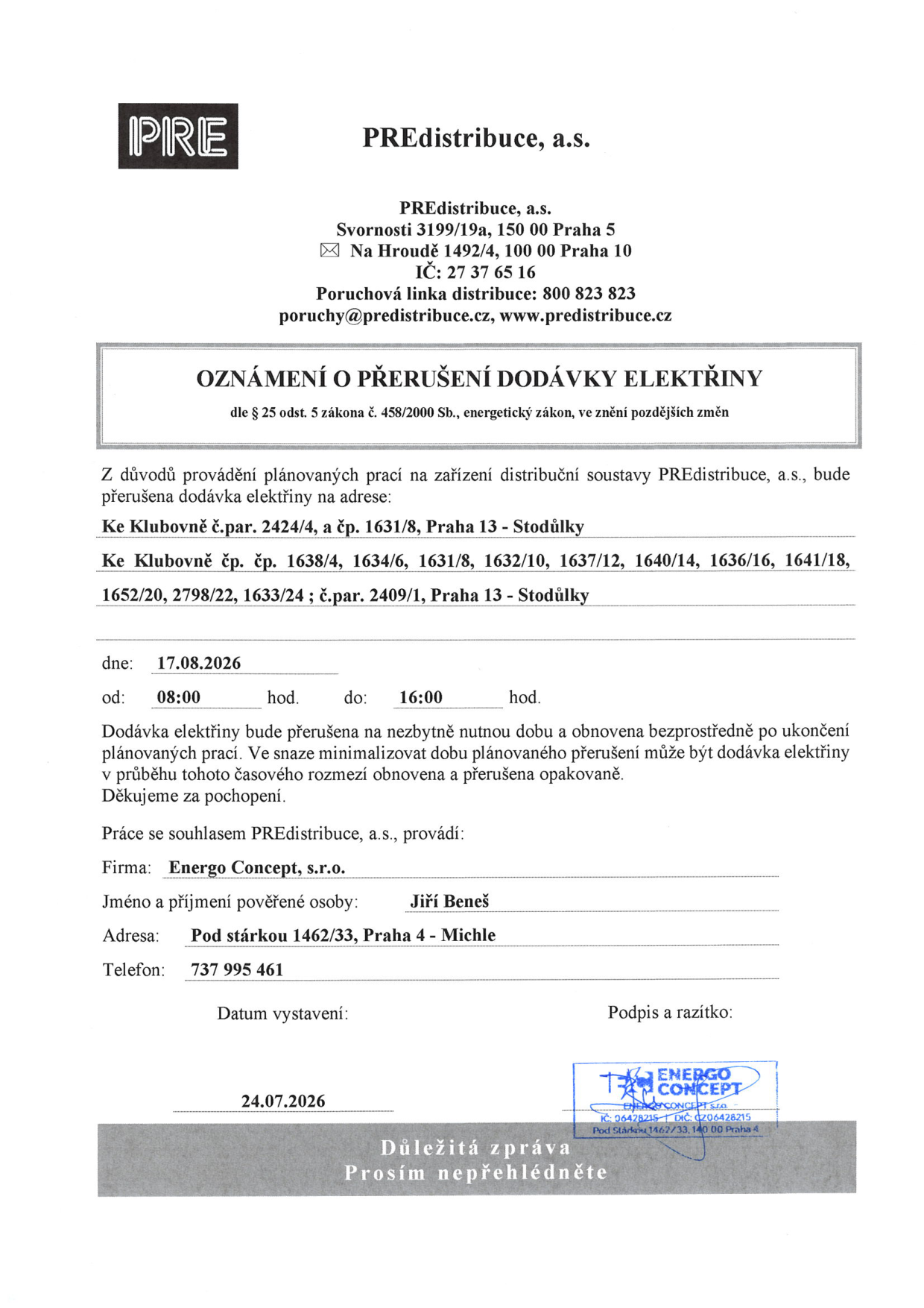 Oznámení o přerušení dodávky elektřiny společností PREdistribuce, a.s. Termín: 17. 8. 2026, čas: 08:00 - 16:00. Místo přerušení: Praha 13 - Stodůlky, adresy: Ke Klubovně č.par. 2424/4, č.p. 1631/8; Ke Klubovně č.p. 1638/4, 1634/6, 1631/8, 1632/10, 1637/12, 1640/14, 1636/16, 1641/18, 1652/20, 2798/22, 1633/24; č.par. 2409/1. Práce provádí firma Energo Concept, s.r.o., pověřená osoba Jiří Beneš, tel.: 737 995 461. Datum vystavení oznámení: 24. 07. 2026.
