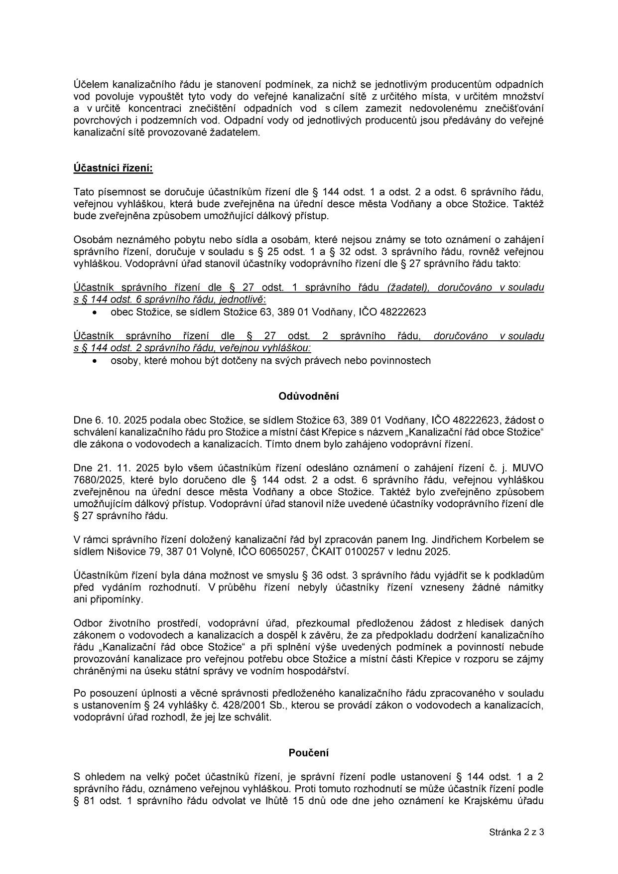 Úřední oznámení o schválení kanalizačního řádu obce Stožice. Účelem je stanovení podmínek pro vypouštění odpadních vod do veřejné kanalizační sítě. Účastníci řízení: obec Stožice (IČO 48222623) a osoby dotčené na svých právech. Odůvodnění: Dne 6. 10. 2025 podala obec Stožice žádost o schválení kanalizačního řádu pro Stožice a část Křepice. Řízení bylo zahájeno 21. 11. 2025. Kanalizační řád zpracoval Ing. Jindřich Korbel (IČO 60650257, ČKAIT 0100257) v lednu 2025. Odbor životního prostředí a vodoprávní úřad žádost schválil. Poučení: Proti rozhodnutí lze podat odvolání ke Krajskému úřadu ve lhůtě 15 dnů ode dne oznámení. Dokument je označen jako 'Stránka 2 z 3'.