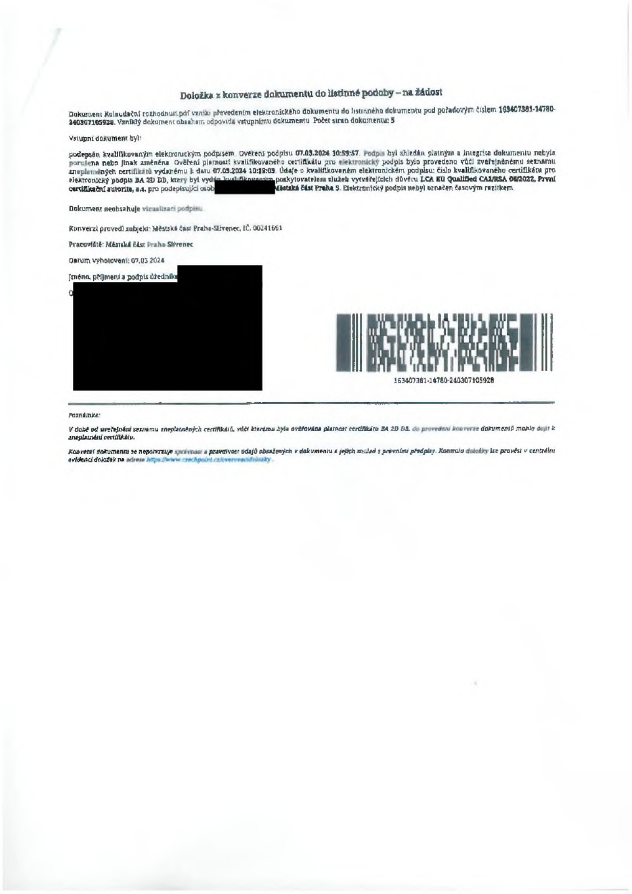 Doložka z konverze dokumentu do listinné podoby – na žádost. Dokument: Kolaudační rozhodnutí.pdf, pořadové číslo: 163407381-14780-240307105928. Počet stran dokumentu: 5. Vstupní dokument byl podepsán kvalifikovaným elektronickým podpisem dne 07.03.2024 10:59:57. Ověření platnosti certifikátu provedeno vůči seznamu k datu 07.03.2024 10:12:03. Konverzi provedl subjekt: Městská část Praha-Slivenec, IČ: 00241661. Pracoviště: Městská část Praha-Slivenec. Datum vyhotovení: 07.03.2024.