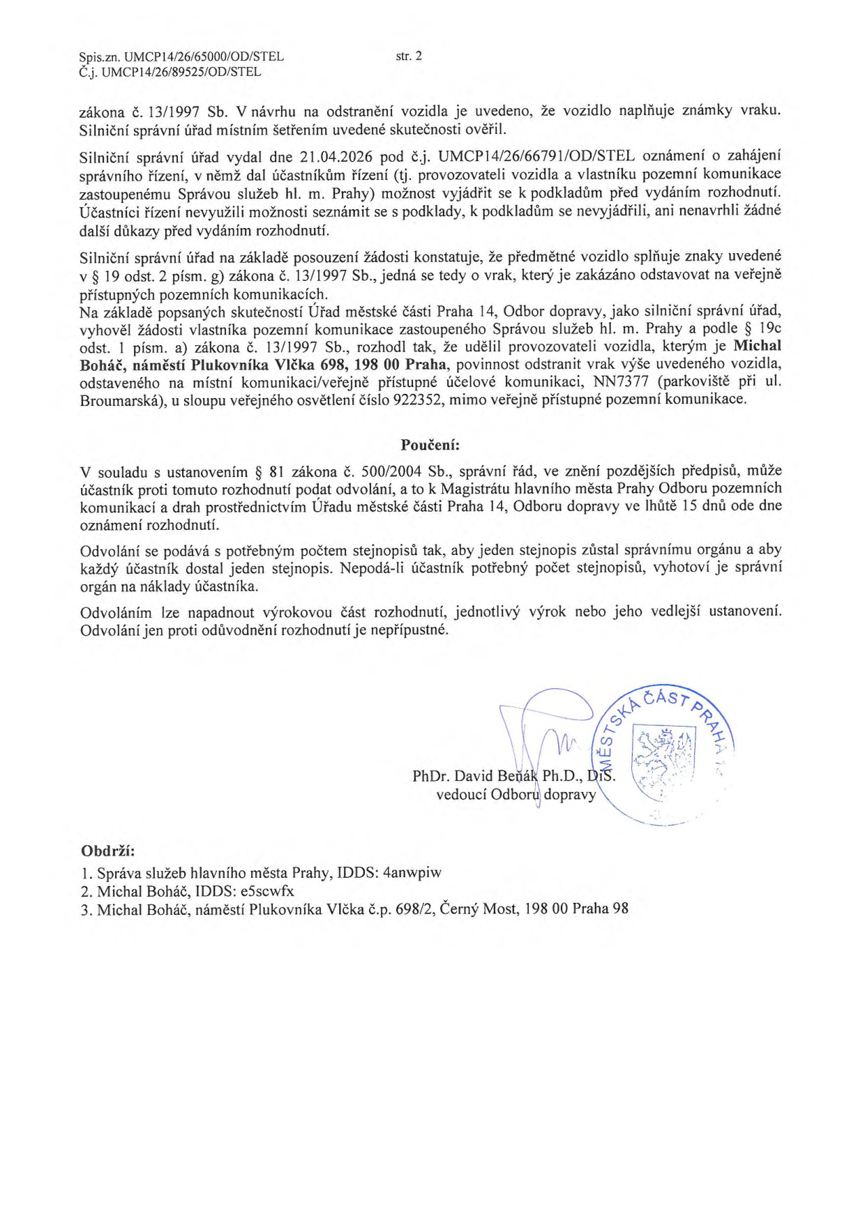 Úřední rozhodnutí Úřadu městské části Praha 14, Odbor dopravy, sp. zn. UMCP14/26/65000/OD/STEL a UMCP14/26/89525/OD/STEL. Rozhodnutí ukládá provozovateli vozidla, panu Michalu Boháčovi (bytem náměstí Plukovníka Vlčka 698, 198 00 Praha), povinnost odstranit vrak vozidla (SPZ NN7377) odstavený na parkovišti při ul. Broumarská, u sloupu veřejného osvětlení č. 922352. Rozhodnutí bylo vydáno na základě zákona č. 13/1997 Sb. a zákona č. 500/2004 Sb. (správní řád). Proti rozhodnutí lze podat odvolání k Magistrátu hlavního města Prahy prostřednictvím Úřadu městské části Praha 14 ve lhůtě 15 dnů od doručení. Dokument podepsal PhDr. David Beňák Ph.D., vedoucí Odboru dopravy. Datum oznámení zahájení řízení: 21.04.2026.