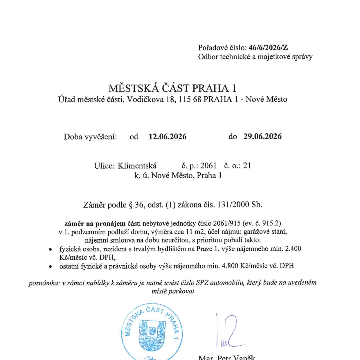 Oznámení Městské části Praha 1 o záměru pronájmu garážového stání. Pořadové číslo: 46/6/2026/Z. Doba vyvěšení: 12.06.2026 až 29.06.2026. Místo: Klimenská ulice, č. p. 2061, č. o. 21, k. ú. Nové Město, Praha 1. Předmět: pronájem části nebytové jednotky č. 2061/915 (ev. č. 915.2) v 1. podzemním podlaží, výměra cca 11 m2, účel: garážové stání, nájemní smlouva na dobu neurčitou. Prioritní pořadí: 1. fyzická osoba, rezident s trvalým bydlištěm na Praze 1, nájemné min. 2.400 Kč/měsíc vč. DPH; 2. ostatní fyzické a právnické osoby, nájemné min. 4.800 Kč/měsíc vč. DPH. Poznámka: v nabídce je nutné uvést SPZ automobilu.