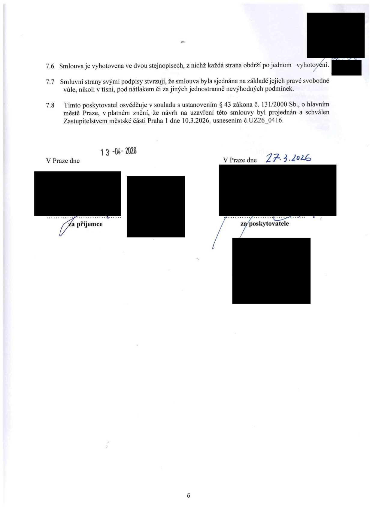 Závěrečná část smlouvy obsahující body 7.6 až 7.8: 7.6 Smlouva je vyhotovena ve dvou stejnopisech, z nichž každá strana obdrží po jednom vyhotovení. 7.7 Smluvní strany svými podpisy stvrzují, že smlouva byla sjednána na základě jejich pravé svobodné vůle, nikoli v tísni, pod nátlakem či za jiných jednostranně nevýhodných podmínek. 7.8 Tímto poskytovatel osvědčuje v souladu s ustanovením § 43 zákona č. 131/2000 Sb., o hlavním městě Praze, v platném znění, že návrh na uzavření této smlouvy byl projednán a schválen Zastupitelstvem městské části Praha 1 dne 10.3.2026, usnesením č. UZ26_0416. Podpisová část: V Praze dne 13-04-2026 za příjemce a V Praze dne 27.3.2026 za poskytovatele.