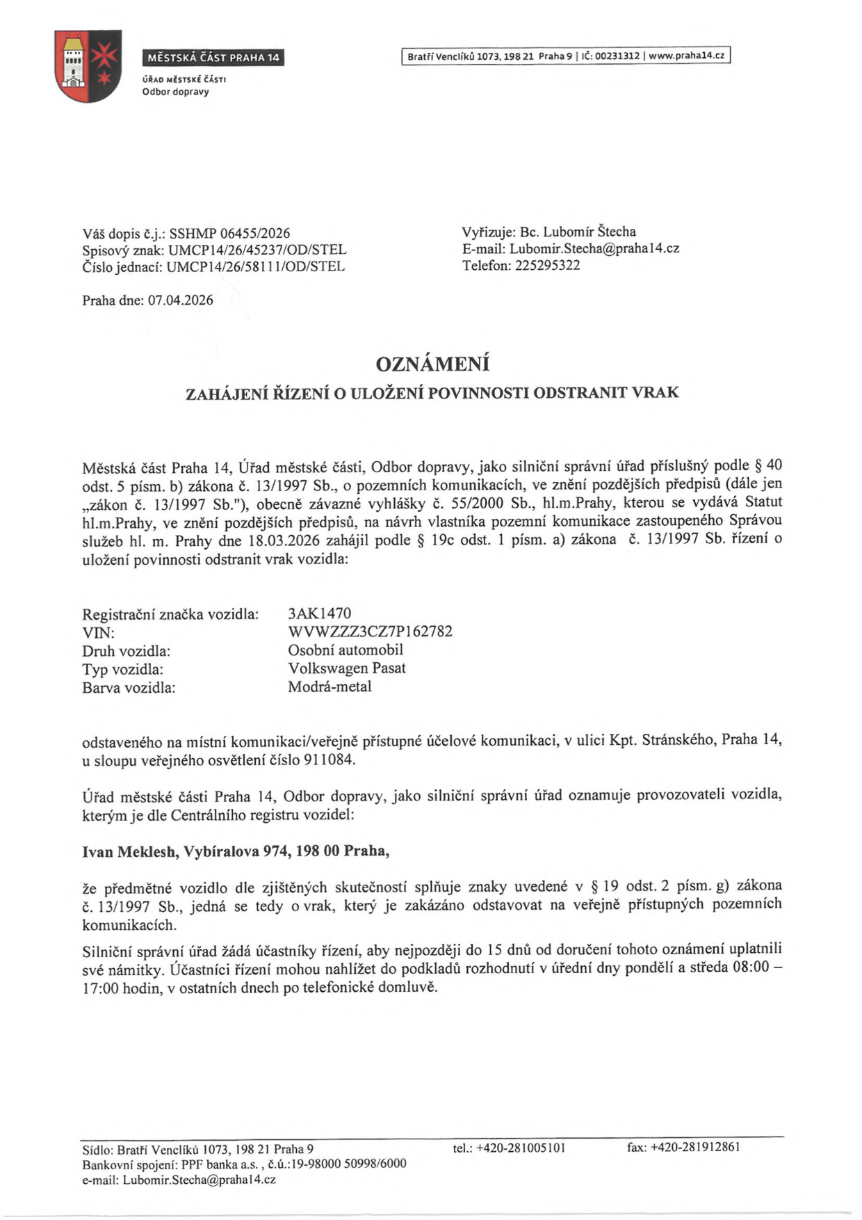 Oznámení o zahájení řízení o uložení povinnosti odstranit vrak vozidla. Vydala Městská část Praha 14, Odbor dopravy, dne 07.04.2026. Číslo jednací: UMCP14/26/58111/OD/STEL. Předmětem je vozidlo Volkswagen Pasat, registrační značka 3AK1470, VIN: WVWZZZ3CZ7P162782, barva modrá-metal, odstavené v ulici Kpt. Stránského, Praha 14, u sloupu veřejného osvětlení č. 911084. Provozovatel vozidla: Ivan Meklesh, Vybíralova 974, 198 00 Praha. Účastníci řízení mohou uplatnit námitky do 15 dnů od doručení oznámení. Vyřizuje: Bc. Lubomír Štecha, e-mail: Lubomir.Stecha@praha14.cz, tel: 225295322.