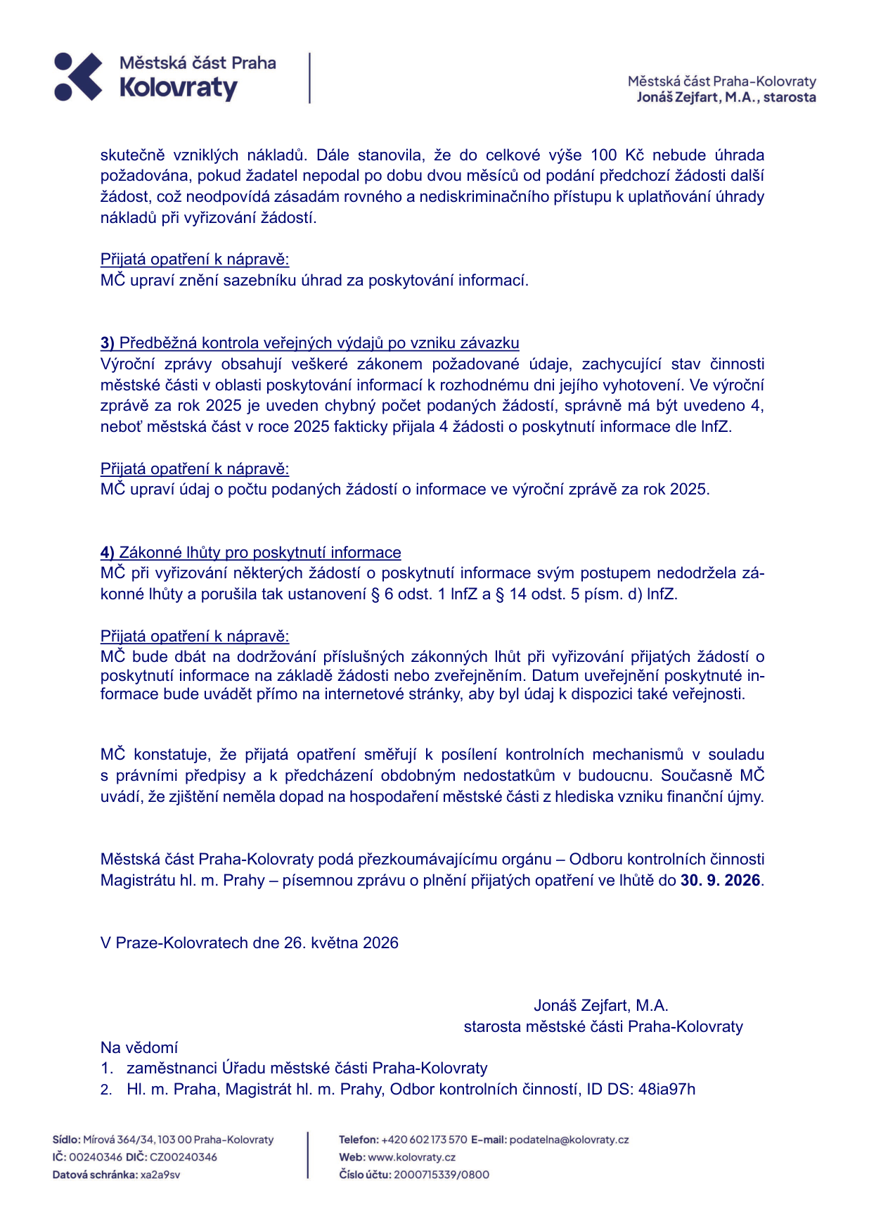 Dokument Městské části Praha-Kolovraty podepsaný starostou Jonášem Zejfartem, M.A., ze dne 26. května 2026. Obsah: 1) Úprava sazebníku úhrad za poskytování informací (do 100 Kč nebude úhrada vyžadována). 2) Bod 3: Předběžná kontrola veřejných výdajů po vzniku závazku – oprava chybného počtu žádostí o informace ve výroční zprávě za rok 2025 (fakticky přijaty 4 žádosti). 3) Bod 4: Zákonné lhůty pro poskytnutí informace – MČ přijme opatření k dodržování lhůt a zveřejňování informací na internetových stránkách. MČ podá zprávu o plnění opatření Odboru kontrolních činností Magistrátu hl. m. Prahy do 30. 9. 2026. Na vědomí: zaměstnanci Úřadu MČ Praha-Kolovraty a Magistrát hl. m. Prahy.