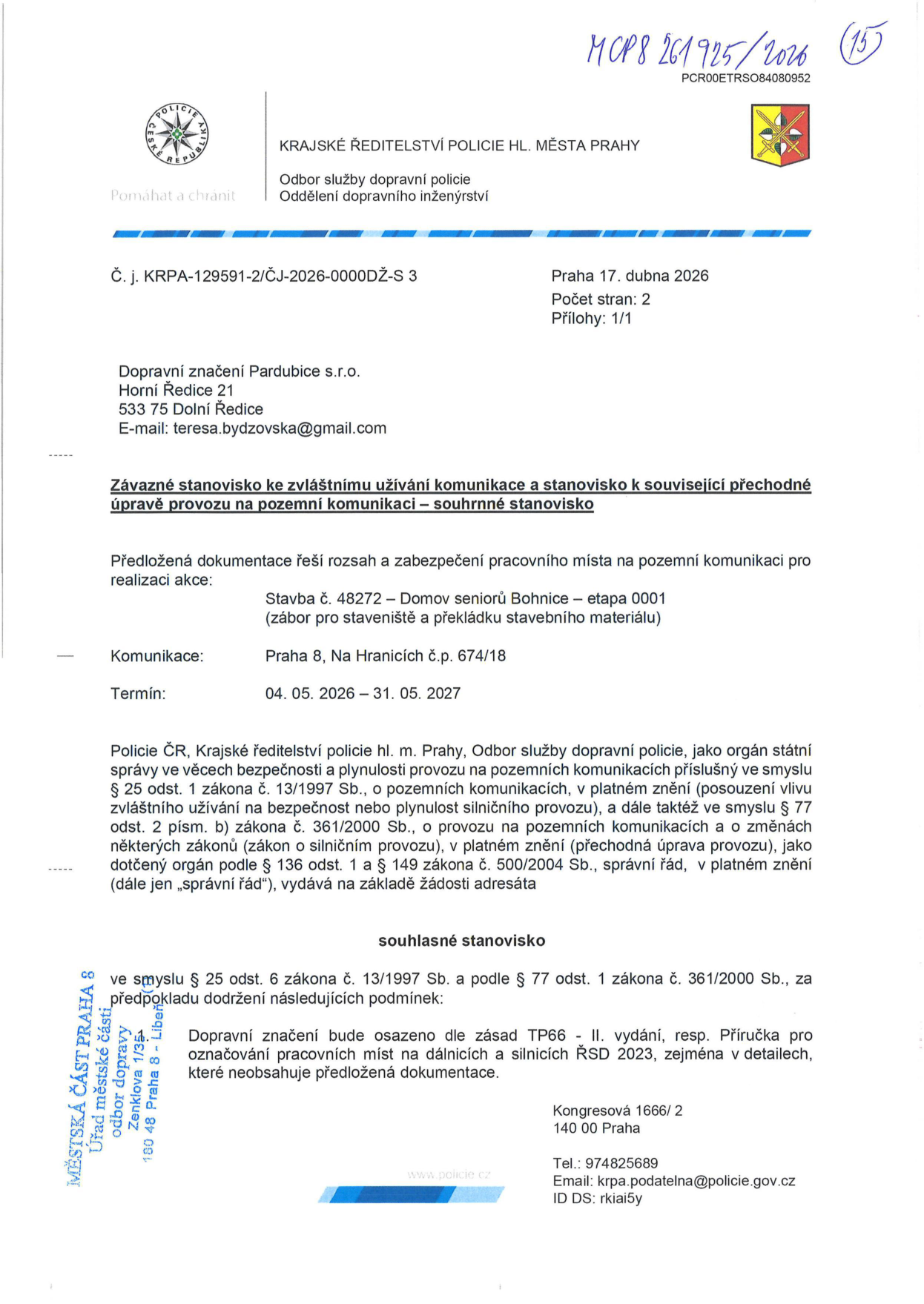 Závazné stanovisko Krajského ředitelství policie hl. m. Prahy k zvláštnímu užívání komunikace a přechodné úpravě provozu. Číslo jednací: KRPA-129591-2/ČJ-2026-0000DŽ-S 3. Datum: 17. dubna 2026. Adresát: Dopravní značení Pardubice s.r.o., Horní Ředice 21, 533 75 Dolní Ředice, e-mail: teresa.bydzovska@gmail.com. Předmět: Stavba č. 48272 – Domov seniorů Bohnice – etapa 0001 (zábor pro staveniště a překládku stavebního materiálu). Lokalita: Praha 8, Na Hranicích č.p. 674/18. Termín: 04. 05. 2026 – 31. 05. 2027. Stanovisko je souhlasné za podmínky dodržení zásad TP66 (II. vydání) a příručky pro označování pracovních míst na dálnicích a silnicích ŘSD 2023. Kontakt na policii: Kongresová 1666/2, 140 00 Praha, tel.: 974825689, e-mail: krpa.podatelna@policie.gov.cz, ID DS: rkiai5y.