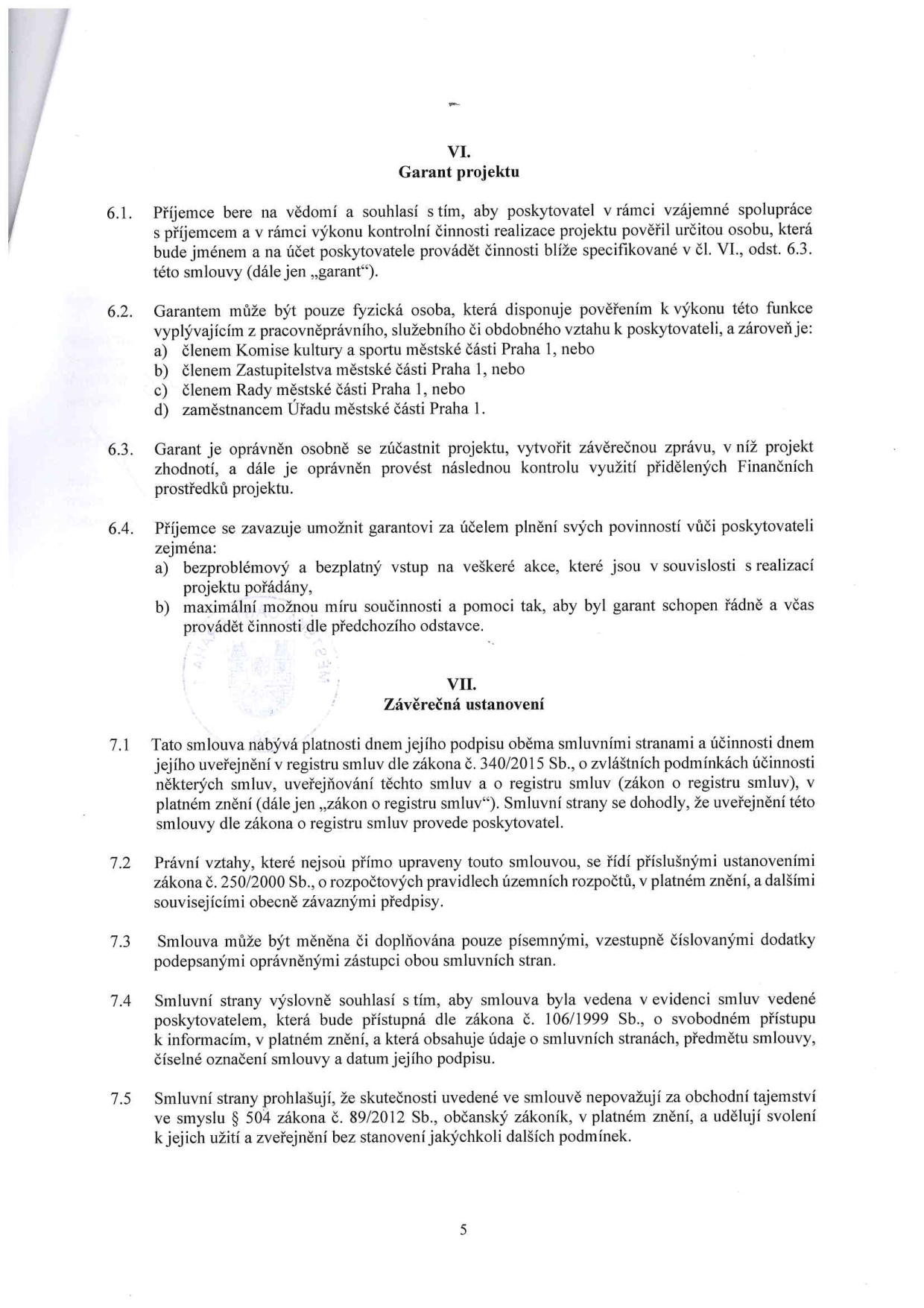 Část smlouvy obsahující články VI. (Garant projektu) a VII. (Závěrečná ustanovení). Článek VI. definuje roli garanta, podmínky pro jeho výběr (člen komise, zastupitelstva, rady nebo zaměstnanec Městské části Praha 1) a jeho oprávnění a povinnosti příjemce vůči garantovi. Článek VII. upravuje platnost a účinnost smlouvy (zákon č. 340/2015 Sb.), možnost změn písemnými dodatky, evidenci smluv dle zákona č. 106/1999 Sb. a prohlášení o obchodním tajemství dle zákona č. 89/2012 Sb.