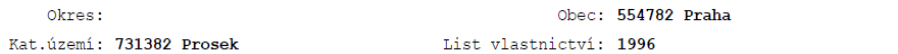 Údaje z katastru nemovitostí: Okres: Praha, Obec: 554782 Praha, Katastrální území: 731382 Prosek, List vlastnictví: 1996