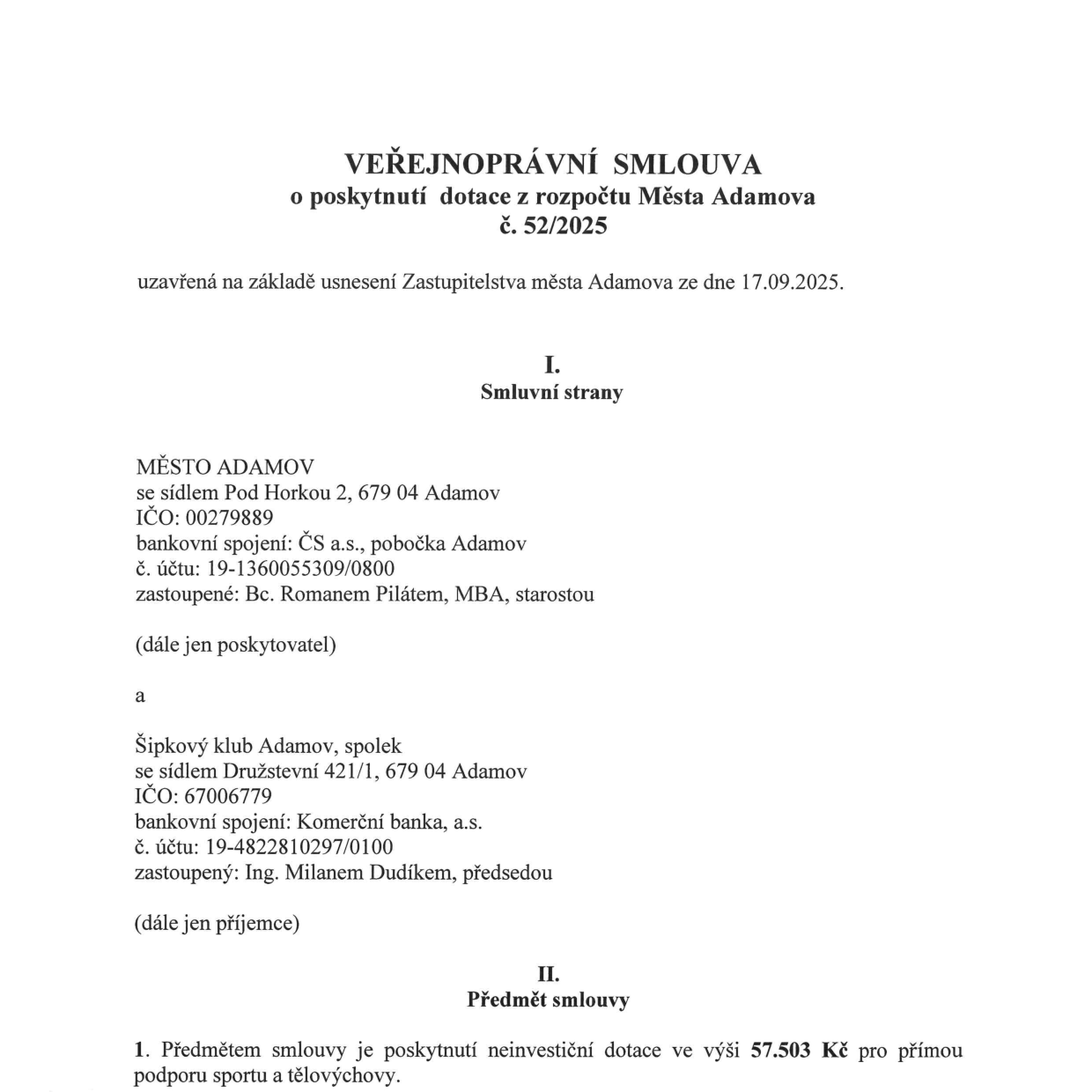VEŘEJNOPRÁVNÍ SMLOUVA o poskytnutí dotace z rozpočtu Města Adamova č. 52/2025, uzavřená na základě usnesení Zastupitelstva města Adamova ze dne 17.09.2025. Smluvní strany: Poskytovatel: MĚSTO ADAMOV, se sídlem Pod Horkou 2, 679 04 Adamov, IČO: 00279889, bankovní spojení: ČS a.s., pobočka Adamov, č. účtu: 19-1360055309/0800, zastoupené Bc. Romanem Pilátem, MBA, starostou. Příjemce: Šipkový klub Adamov, spolek, se sídlem Družstevní 421/1, 679 04 Adamov, IČO: 67006779, bankovní spojení: Komerční banka, a.s., č. účtu: 19-4822810297/0100, zastoupený Ing. Milanem Dudíkem, předsedou. Předmět smlouvy: Poskytnutí neinvestiční dotace ve výši 57.503 Kč pro přímou podporu sportu a tělovýchovy.