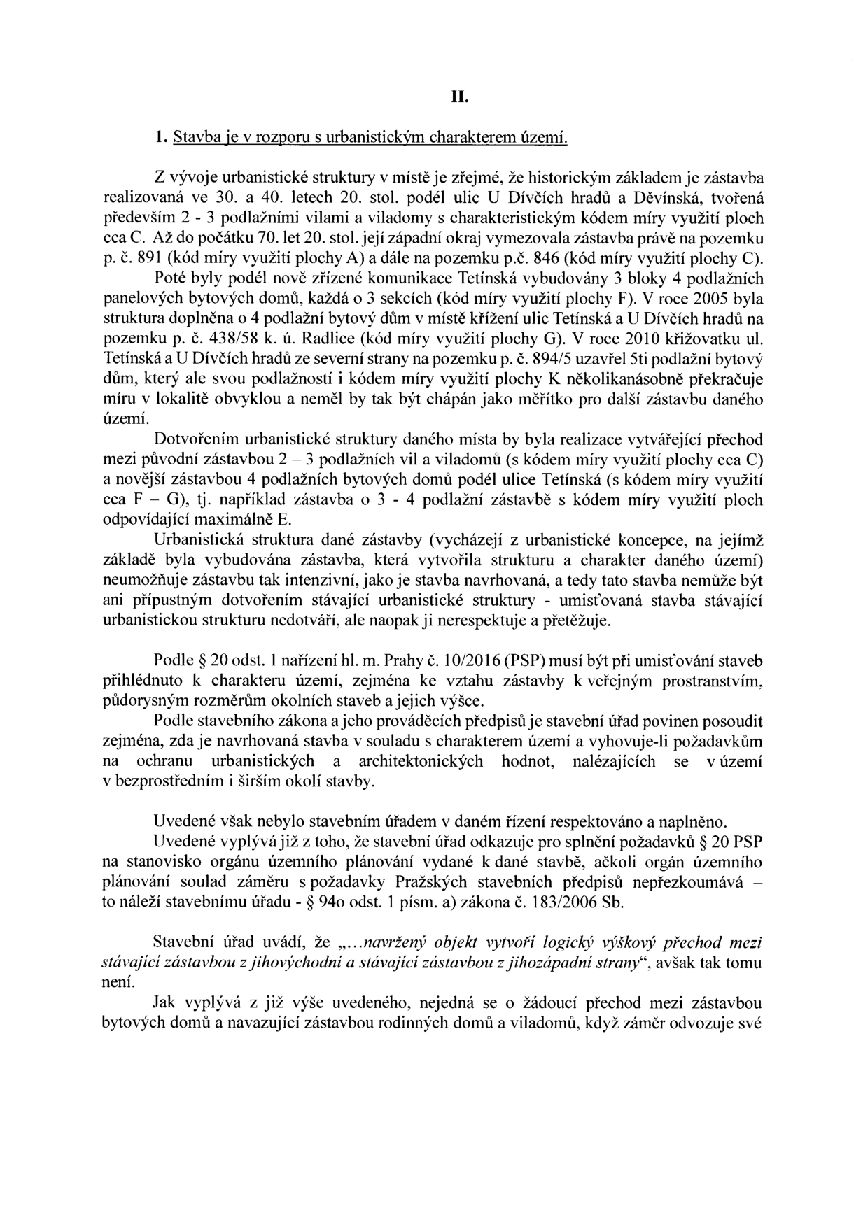 Textový dokument s nadpisem 'II. 1. Stavba je v rozporu s urbanistickým charakterem území.' Dokument popisuje historický vývoj zástavby v lokalitě (ulice U Dívčích hradů, Děvínská, Tetínská) a kritizuje novou výstavbu bytových domů, která podle autora nerespektuje původní urbanistickou strukturu (vily a viladomy o 2-3 podlažích). Dokument cituje § 20 odst. 1 nařízení hl. m. Prahy č. 10/2016 (PSP) a zákon č. 183/2006 Sb. a namítá, že stavební úřad nedostatečně posoudil soulad stavby s charakterem území.