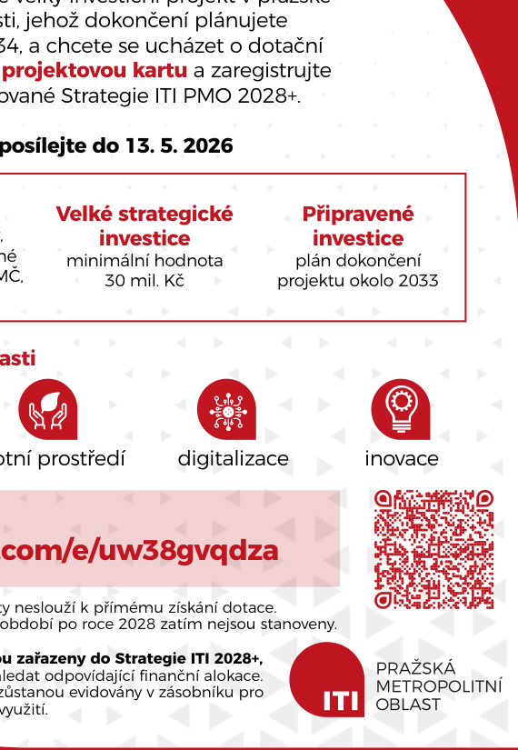 Informační leták k investičním projektům v Pražské metropolitní oblasti (ITI PMO 2028+). Podmínky pro zařazení: velké strategické investice s minimální hodnotou 30 mil. Kč a plánem dokončení projektu okolo roku 2033. Termín pro zaslání projektových karet je do 13. 5. 2026. Oblasti podpory zahrnují životní prostředí, digitalizaci a inovace. Upozornění: registrace neslouží k přímému získání dotace, podmínky pro období po roce 2028 zatím nejsou stanoveny. Projekty zařazené do Strategie ITI 2028+ budou evidovány v zásobníku pro případné budoucí využití.