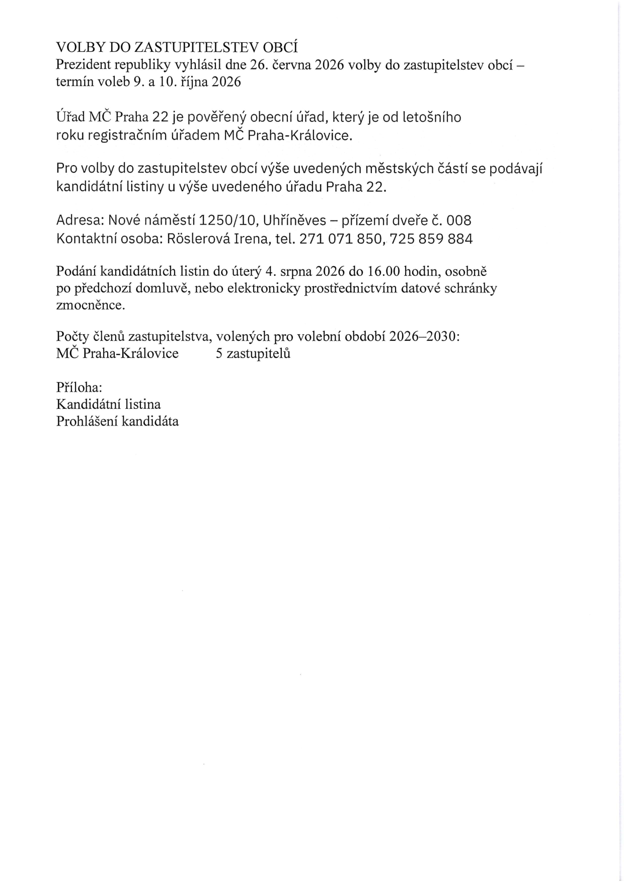 Oznámení o volbách do zastupitelstev obcí. Prezident republiky vyhlásil volby na 9. a 10. října 2026. Úřad MČ Praha 22 je registračním úřadem pro MČ Praha-Královice. Kandidátní listiny se podávají na adrese: Nové náměstí 1250/10, Uhříněves – přízemí dveře č. 008. Kontaktní osoba: Röslerová Irena, tel. 271 071 850, 725 859 884. Termín podání: do úterý 4. srpna 2026 do 16.00 hodin (osobně po předchozí domluvě nebo elektronicky). Počet členů zastupitelstva pro MČ Praha-Královice na období 2026–2030 je 5. Přílohy: Kandidátní listina, Prohlášení kandidáta.