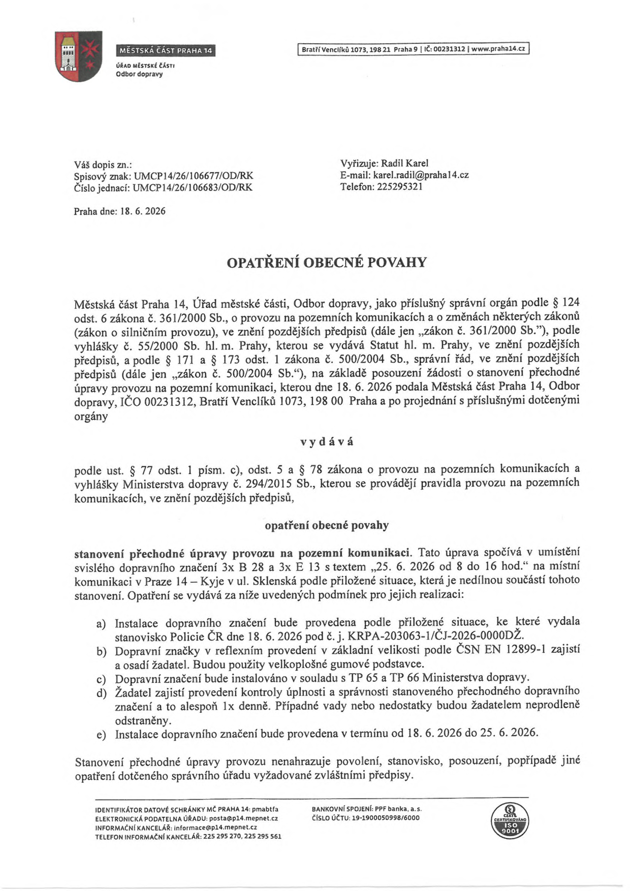 Opatření obecné povahy vydané Městskou částí Praha 14, Odbor dopravy, dne 18. 6. 2026. Předmětem je stanovení přechodné úpravy provozu na pozemní komunikaci v Praze 14 – Kyje v ulici Sklenská. Úprava spočívá v umístění svislého dopravního značení 3x B 28 (zákaz zastavení) a 3x E 13 (dodatková tabulka) s textem „25. 6. 2026 od 8 do 16 hod.“. Instalace proběhne v termínu od 18. 6. 2026 do 25. 6. 2026. Stanovisko Policie ČR č. j. KRPA-203063-1/ČJ-2026-0000DŽ. Vyřizuje: Radil Karel, e-mail: karel.radil@praha14.cz, telefon: 225295321.