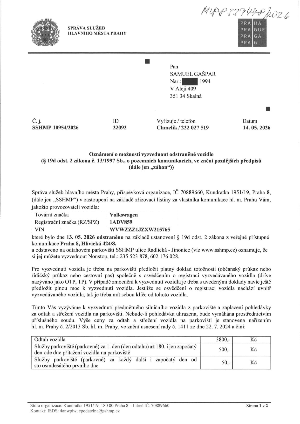 Oznámení o možnosti vyzvednout odstraněné vozidlo (podle § 19d odst. 2 zákona č. 13/1997 Sb.). Adresát: Samuel Gašpar, V Aleji 409, 351 34 Skalná. Číslo jednací: SSHMP 10954/2026, ID: 22092, vyřizuje: Chmelík (tel: 222 027 519), datum: 14. 05. 2026. Vozidlo: Volkswagen, RZ: 1ADV859, VIN: WVWZZZ1JZXW215765. Vozidlo bylo odstraněno dne 13. 05. 2026 z ulice Hlivická 424/8, Praha 8 a odtaženo na parkoviště SSHMP, ulice Radlická - Jinonice (tel: 235 523 878, 602 176 028). Ceník: odtah vozidla 3800 Kč, parkovné za 1. den až 180. den 500 Kč/den, parkovné od 181. dne 50 Kč/den.