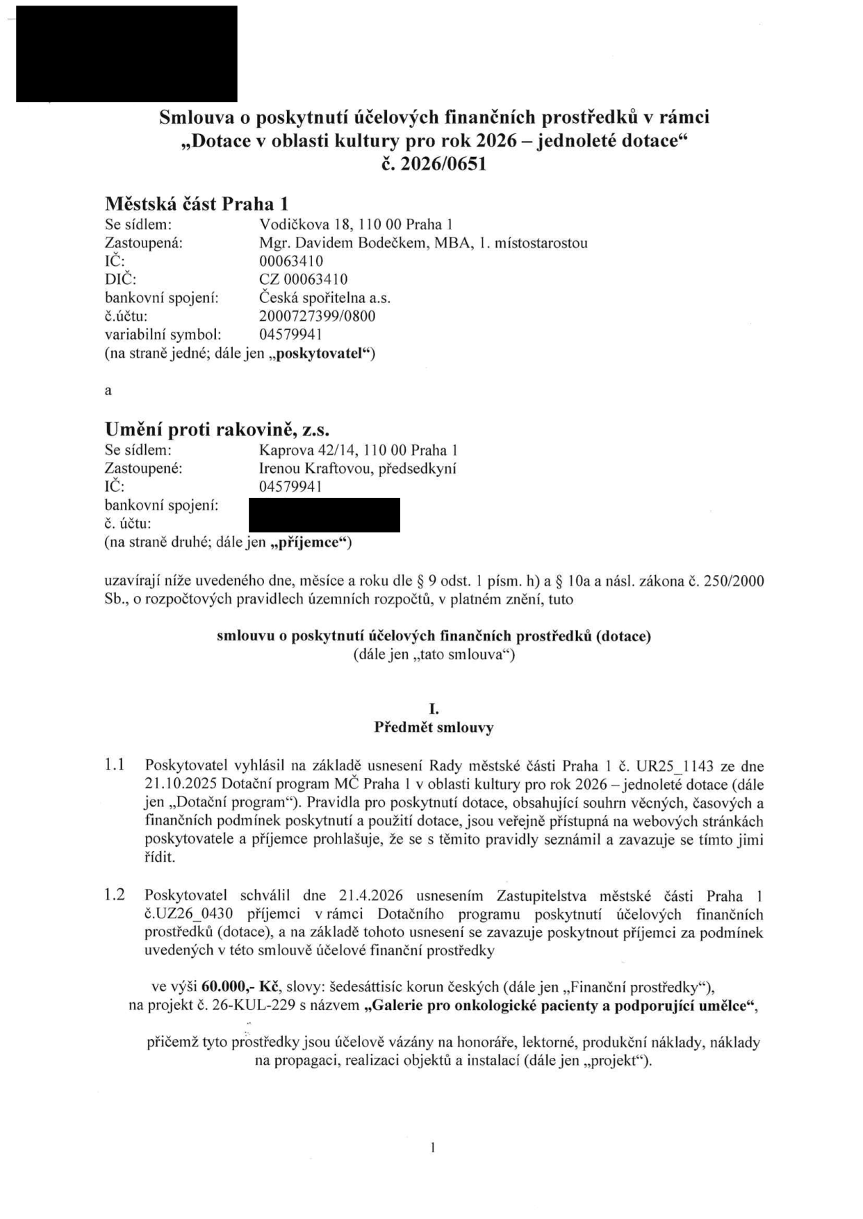 Smlouva o poskytnutí účelových finančních prostředků č. 2026/0651 v rámci 'Dotace v oblasti kultury pro rok 2026 – jednoleté dotace'. Poskytovatel: Městská část Praha 1, Vodičkova 18, 110 00 Praha 1, zastoupená Mgr. Davidem Bodečkem, MBA, IČ: 00063410. Příjemce: Umění proti rakovině, z.s., Kaprova 42/14, 110 00 Praha 1, zastoupená Irenou Kraftovou, IČ: 04579941. Předmět smlouvy: Poskytnutí dotace ve výši 60.000,- Kč na projekt č. 26-KUL-229 s názvem 'Galerie pro onkologické pacienty a podporující umělce'. Prostředky jsou vázány na honoráře, lektorné, produkční náklady, náklady na propagaci, realizaci objektů a instalací. Smlouva vychází z usnesení Rady MČ Praha 1 č. UR25_1143 ze dne 21.10.2025 a usnesení Zastupitelstva MČ Praha 1 č. UZ26_0430 ze dne 21.4.2026.