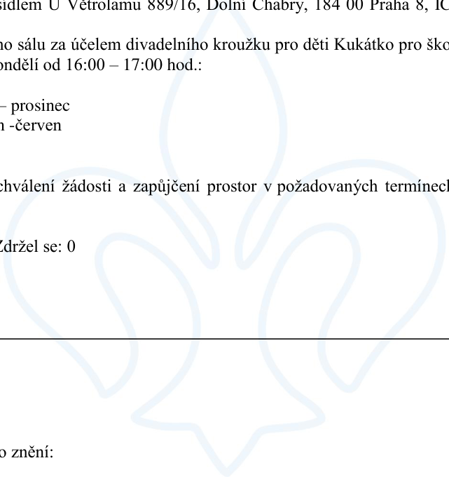 Výňatek z úředního dokumentu týkající se pronájmu sálu pro dětský divadelní kroužek Kukátko. Podmínky: pondělí od 16:00 – 17:00 hod., období září – prosinec a leden – červen. Uvedeno schválení žádosti a zapůjčení prostor v požadovaných termínech, počet zdržel se: 0. Adresa sídla: U Větrolamu 889/16, Dolní Chabry, 184 00 Praha 8.