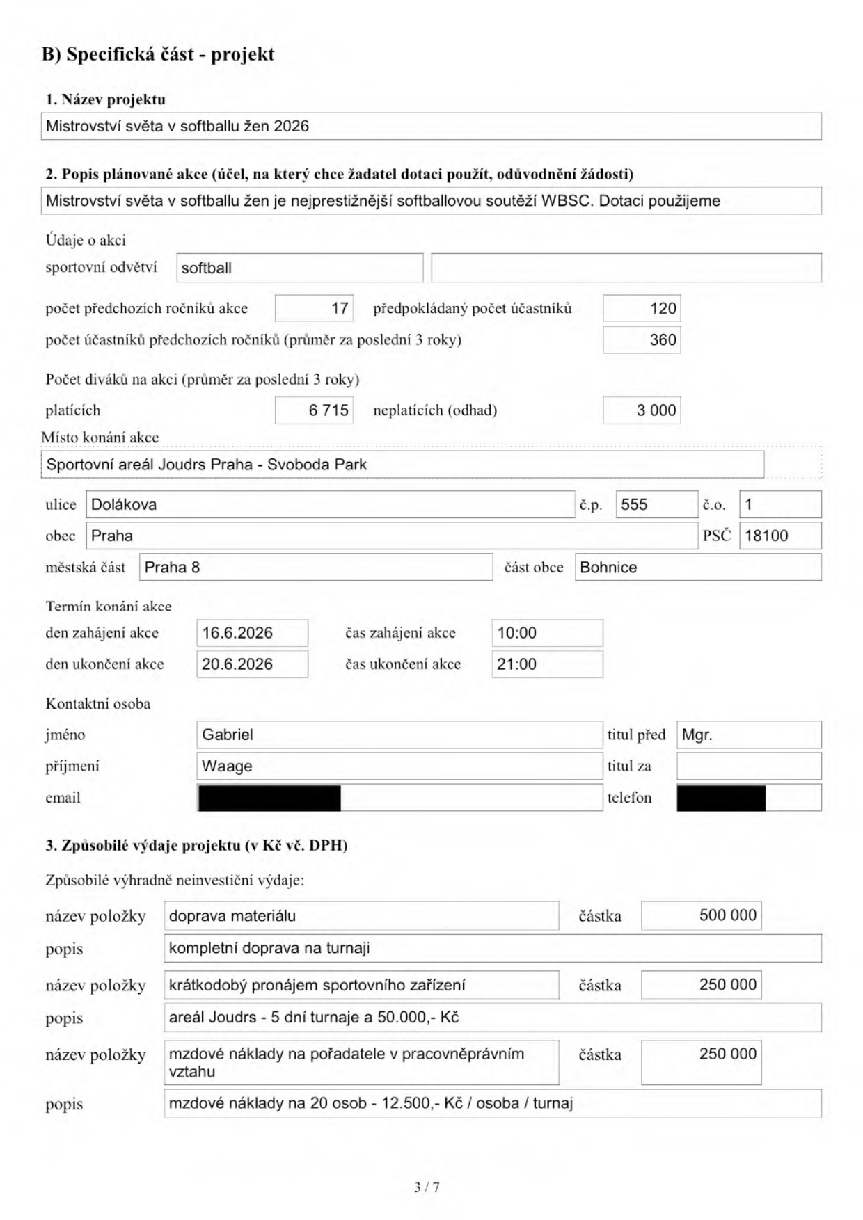 Formulář 'B) Specifická část - projekt' pro akci 'Mistrovství světa v softballu žen 2026'. 

Popis akce: Nejprestižnější softballová soutěž WBSC.
Údaje o akci: sportovní odvětví softball, 17 předchozích ročníků, 120 účastníků, průměr účastníků za poslední 3 roky 360, průměr diváků (6 715 platících, 3 000 neplatících).
Místo konání: Sportovní areál Joudrs Praha - Svoboda Park, Dolákova 555/1, 181 00 Praha 8 - Bohnice.
Termín: 16.6.2026 (10:00) až 20.6.2026 (21:00).
Kontaktní osoba: Mgr. Gabriel Waage.
Způsobilé výdaje (celkem 1 000 000 Kč): 
1. Doprava materiálu (kompletní doprava na turnaji) - 500 000 Kč.
2. Krátkodobý pronájem sportovního zařízení (areál Joudrs - 5 dní turnaje) - 250 000 Kč.
3. Mzdové náklady na pořadatele v pracovněprávním vztahu (20 osob - 12 500 Kč / osoba / turnaj) - 250 000 Kč.