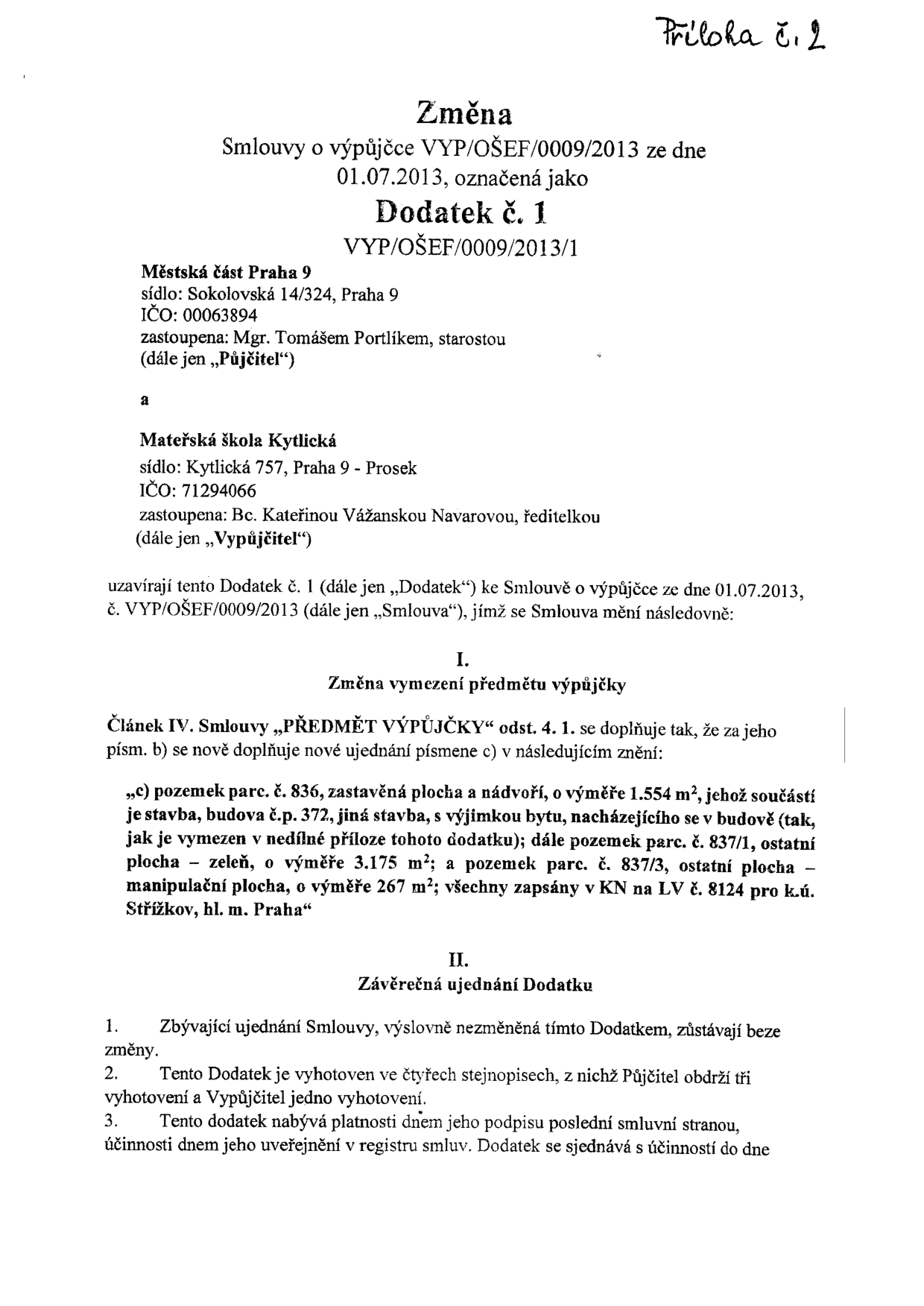 Příloha č. 2: Změna Smlouvy o výpůjčce VYP/OŠEF/0009/2013 ze dne 01.07.2013, označená jako Dodatek č. 1 VYP/OŠEF/0009/2013/1. Smluvní strany: Městská část Praha 9 (zastoupená starostou Mgr. Tomášem Portlíkem) a Mateřská škola Kytlická (zastoupená ředitelkou Bc. Kateřinou Vážanskou Navarovou). Předmět změny: Doplnění článku IV. Smlouvy o nové znění písmene c), které zahrnuje pozemek parc. č. 836 (zastavěná plocha a nádvoří, 1 554 m2, včetně stavby budovy č.p. 372 s výjimkou bytu), pozemek parc. č. 837/1 (ostatní plocha – zeleň, 3 175 m2) a pozemek parc. č. 837/3 (ostatní plocha – manipulační plocha, 267 m2), vše zapsáno v KN na LV č. 8124 pro k.ú. Střížkov, hl. m. Praha.