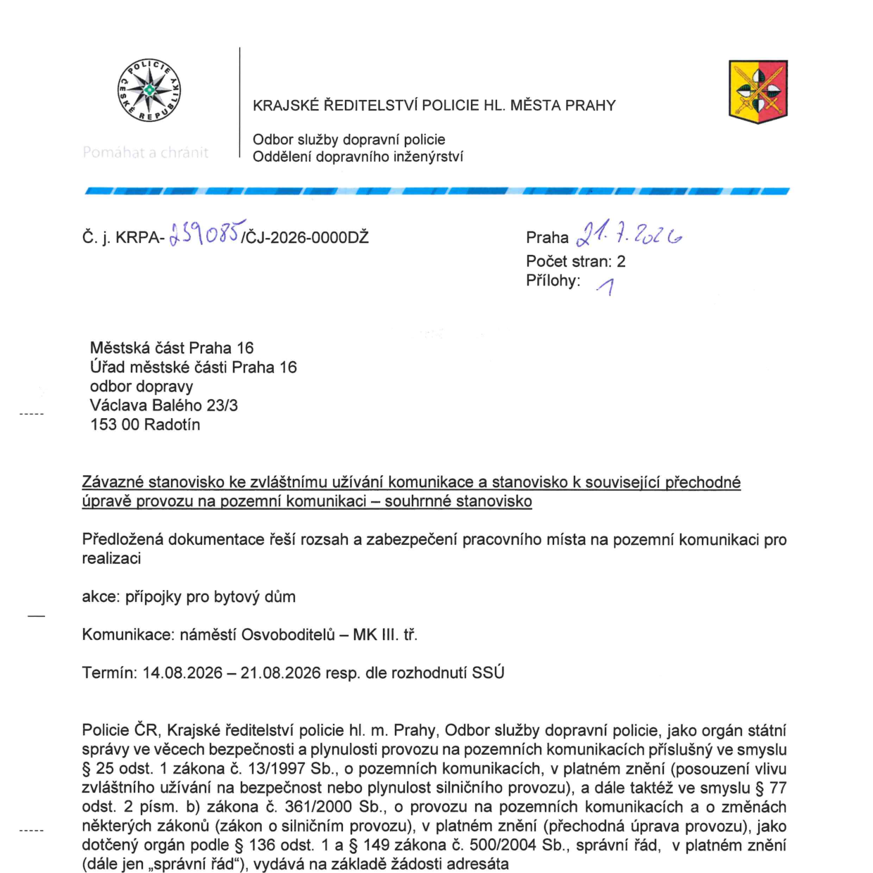 Závazné stanovisko Krajského ředitelství policie hl. m. Prahy k zvláštnímu užívání komunikace a přechodné úpravě provozu. Č. j. KRPA-259085/ČJ-2026-0000DŽ, datum 21. 7. 2026. Adresát: Městská část Praha 16, Úřad městské části Praha 16, odbor dopravy, Václava Balého 23/3, 153 00 Radotín. Předmět: realizace přípojek pro bytový dům na komunikaci náměstí Osvoboditelů – MK III. tř. Termín: 14. 08. 2026 – 21. 08. 2026 (resp. dle rozhodnutí SSÚ).