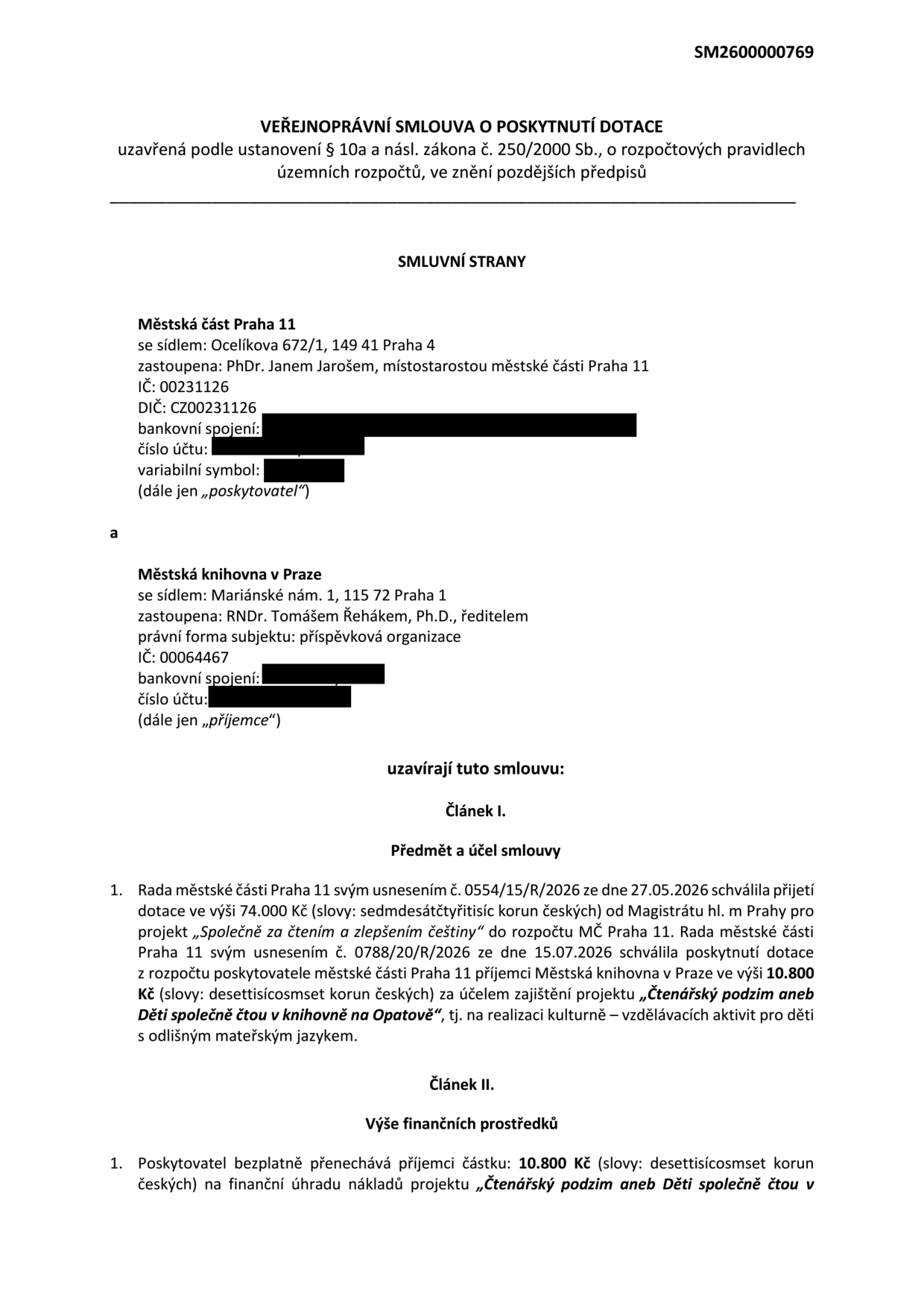 Veřejnoprávní smlouva o poskytnutí dotace č. SM2600000769. Poskytovatel: Městská část Praha 11, Ocelíkova 672/1, 149 41 Praha 4, zastoupená PhDr. Janem Jarošem, IČ: 00231126. Příjemce: Městská knihovna v Praze, Mariánské nám. 1, 115 72 Praha 1, zastoupená RNDr. Tomášem Řehákem, Ph.D., IČ: 00064467. Článek I: Rada MČ Praha 11 usnesením č. 0554/15/R/2026 ze dne 27.05.2026 schválila přijetí dotace 74.000 Kč na projekt 'Společně za čtením a zlepšením češtiny'. Usnesením č. 0788/20/R/2026 ze dne 15.07.2026 schválila poskytnutí dotace 10.800 Kč na projekt 'Čtenářský podzim aneb Děti společně čtou v knihovně na Opatově' pro děti s odlišným mateřským jazykem. Článek II: Poskytovatel poskytuje příjemci částku 10.800 Kč na realizaci projektu 'Čtenářský podzim aneb Děti společně čtou v knihovně na Opatově'.