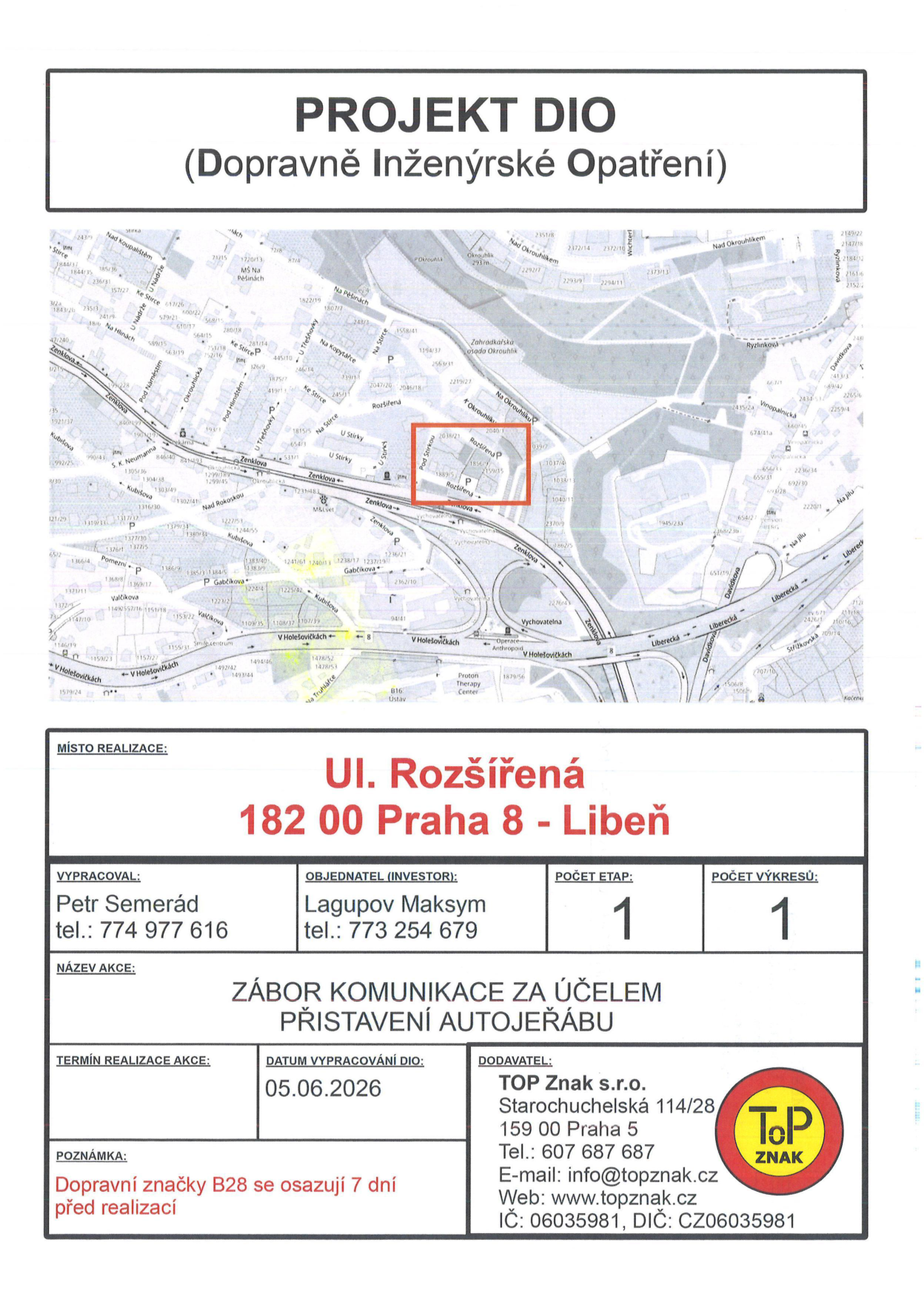 Projekt DIO (Dopravně inženýrské opatření) pro zábor komunikace za účelem přistavení autojeřábu. Místo realizace: ul. Rozšířená, 182 00 Praha 8 - Libeň. Vypracoval: Petr Semerád, tel.: 774 977 616. Objednatel: Lagupov Maksym, tel.: 773 254 679. Počet etap: 1, počet výkresů: 1. Datum vypracování DIO: 05.06.2026. Poznámka: Dopravní značky B28 se osazují 7 dní před realizací. Dodavatel: TOP Znak s.r.o., Starochuchelská 114/28, 159 00 Praha 5, tel.: 607 687 687, e-mail: info@topznak.cz, web: www.topznak.cz, IČ: 06035981, DIČ: CZ06035981.