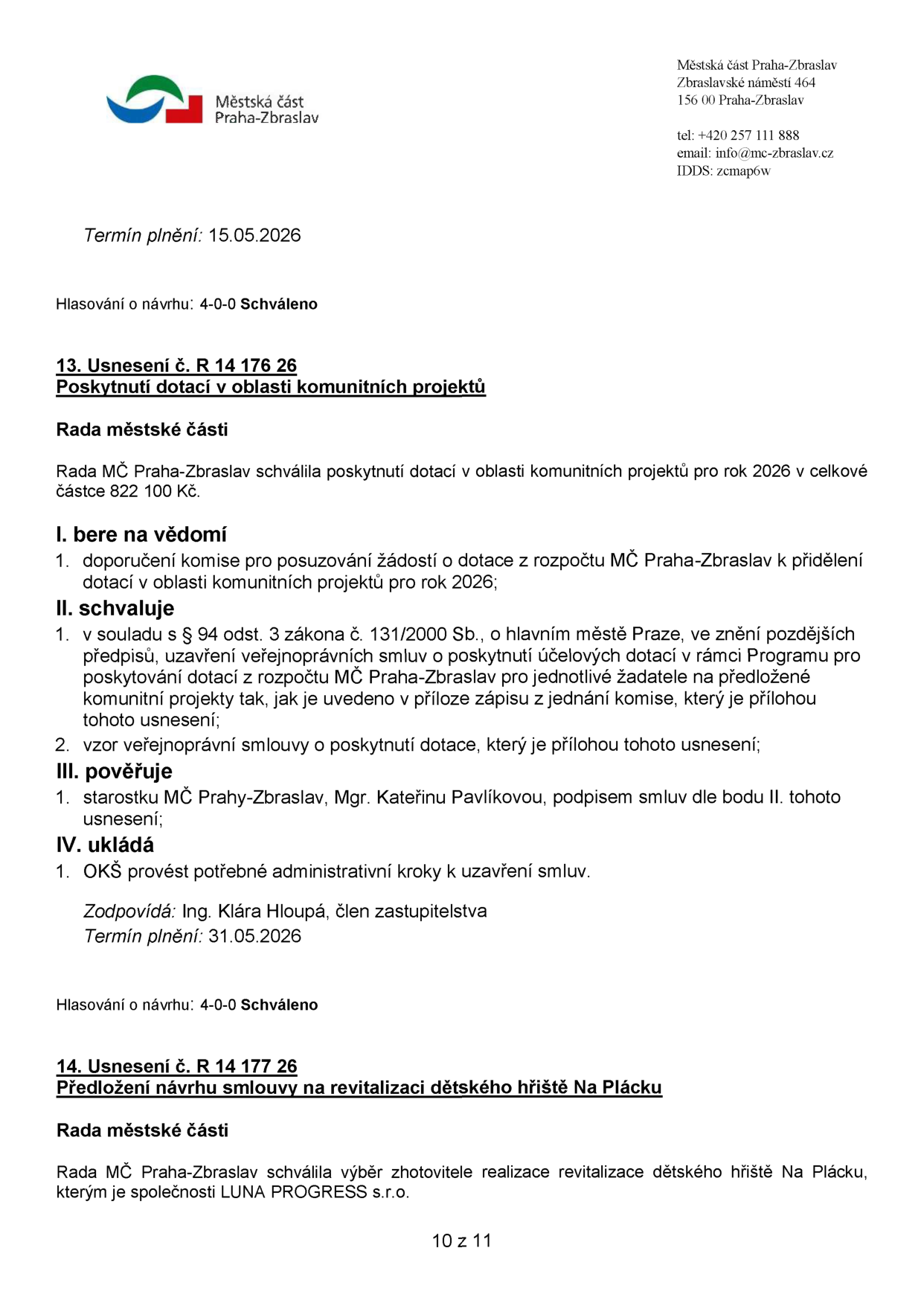 Výpis z usnesení Rady MČ Praha-Zbraslav: 1) Usnesení č. R 14 176 26: Poskytnutí dotací v oblasti komunitních projektů pro rok 2026 v celkové částce 822 100 Kč. Schváleno uzavření veřejnoprávních smluv o poskytnutí účelových dotací. Termín plnění: 31.05.2026. Zodpovídá: Ing. Klára Hloupá. 2) Usnesení č. R 14 177 26: Předložení návrhu smlouvy na revitalizaci dětského hřiště Na Plácku. Rada schválila výběr zhotovitele: společnost LUNA PROGRESS s.r.o.