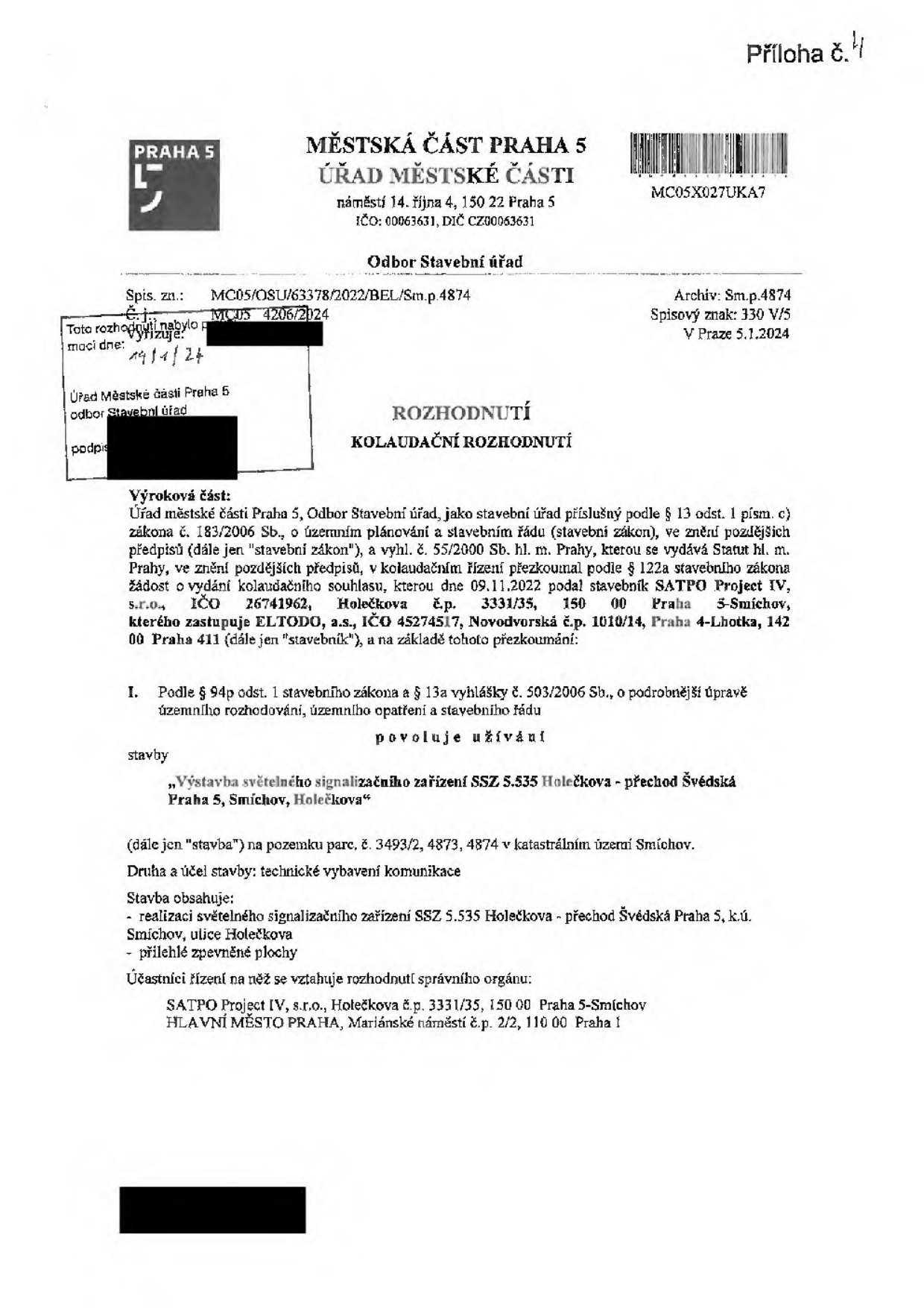 Kolaudační rozhodnutí Městské části Praha 5, Odbor stavební úřad, ze dne 5.1.2024, spisová značka MC05/OSU/63378/2022/BEL/Sm.p.4874. Předmětem rozhodnutí je povolení užívání stavby 'Výstavba světelného signalizačního zařízení SSZ 5.535 Holečkova - přechod Švédská Praha 5, Smíchov, Holečkova' na pozemcích parc. č. 3493/2, 4873, 4874 v k.ú. Smíchov. Stavebník: SATPO Project IV, s.r.o., Holečkova 3331/35, Praha 5. Zastupující osoba: ELTODO, a.s. Účastníci řízení: SATPO Project IV, s.r.o. a HLAVNÍ MĚSTO PRAHA.