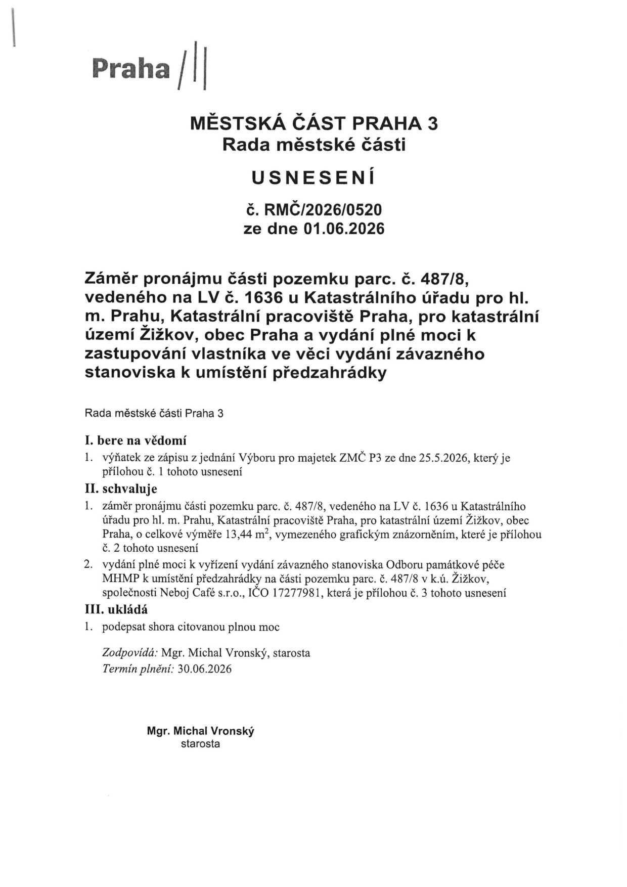 Usnesení Rady městské části Praha 3 č. RMČ/2026/0520 ze dne 01.06.2026. Předmět: Záměr pronájmu části pozemku parc. č. 487/8, k.ú. Žižkov, o výměře 13,44 m² pro společnost Neboj Café s.r.o. (IČO 17277981) za účelem umístění předzahrádky a vydání plné moci k vyřízení závazného stanoviska Odboru památkové péče MHMP. Zodpovídá: Mgr. Michal Vronský, starosta. Termín plnění: 30.06.2026.