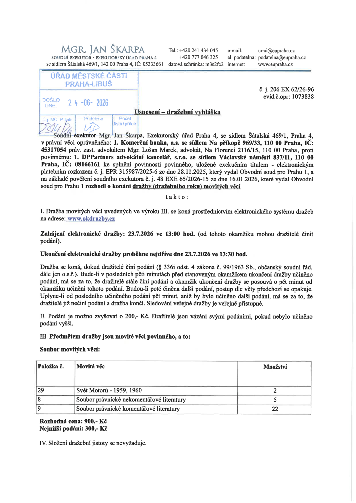 Usnesení – dražební vyhláška, č. j. 206 EX 62/26-96, evid.č.opr: 1073838. Soudní exekutor Mgr. Jan Škarpa, Exekutorský úřad Praha 4. Dražba movitých věcí povinného (DPPartners advokátní kancelář, s.r.o.) proběhne elektronicky na www.okdrazby.cz. Zahájení dražby: 23.7.2026 v 13:00 hod., ukončení nejdříve 23.7.2026 v 13:30 hod. Minimální příhoz: 200,- Kč. Předmět dražby: položka 29 (Svět Motorů – 1959, 1960, 2 ks), položka 8 (Soubor právnické nekomentářové literatury, 5 ks), položka 9 (Soubor právnické komentářové literatury, 22 ks). Rozhodná cena: 900,- Kč, nejnižší podání: 300,- Kč. Dražební jistota se nevyžaduje.