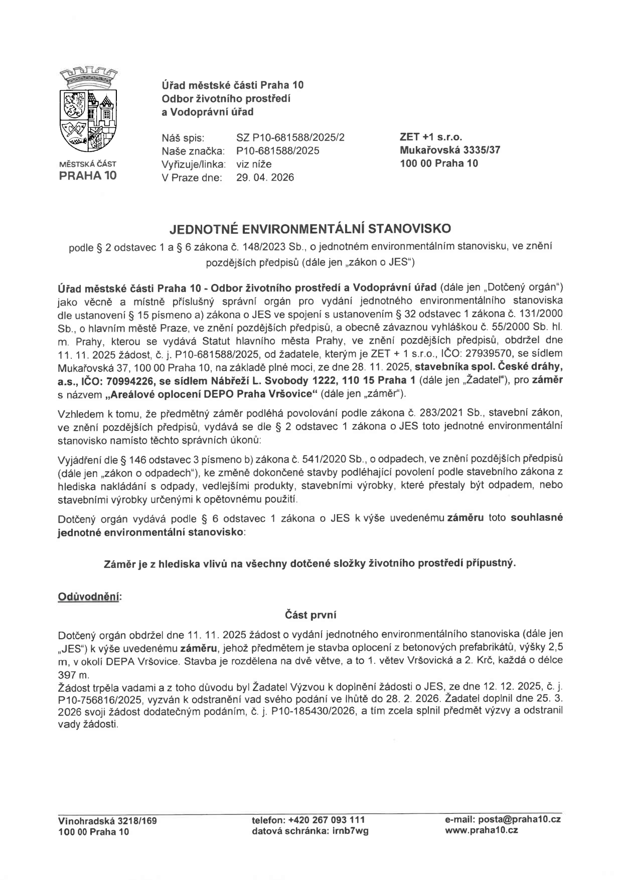 Jednotné environmentální stanovisko vydané Úřadem městské části Praha 10, odborem životního prostředí a vodoprávním úřadem. Číslo jednací: P10-681588/2025, datum: 29. 04. 2026. Adresát: ZET + 1 s.r.o., Mukařovská 3335/37, 100 00 Praha 10. Předmět: Areálové oplocení DEPO Praha Vršovice. Žadatel: ZET + 1 s.r.o. (na základě plné moci stavebníka České dráhy, a.s.). Stanovisko je souhlasné. Oplocení z betonových prefabrikátů, výška 2,5 m, dvě větve (Vršovická a Krč), každá o délce 397 m. Dokument obsahuje informace o průběhu správního řízení a doplnění žádosti.
