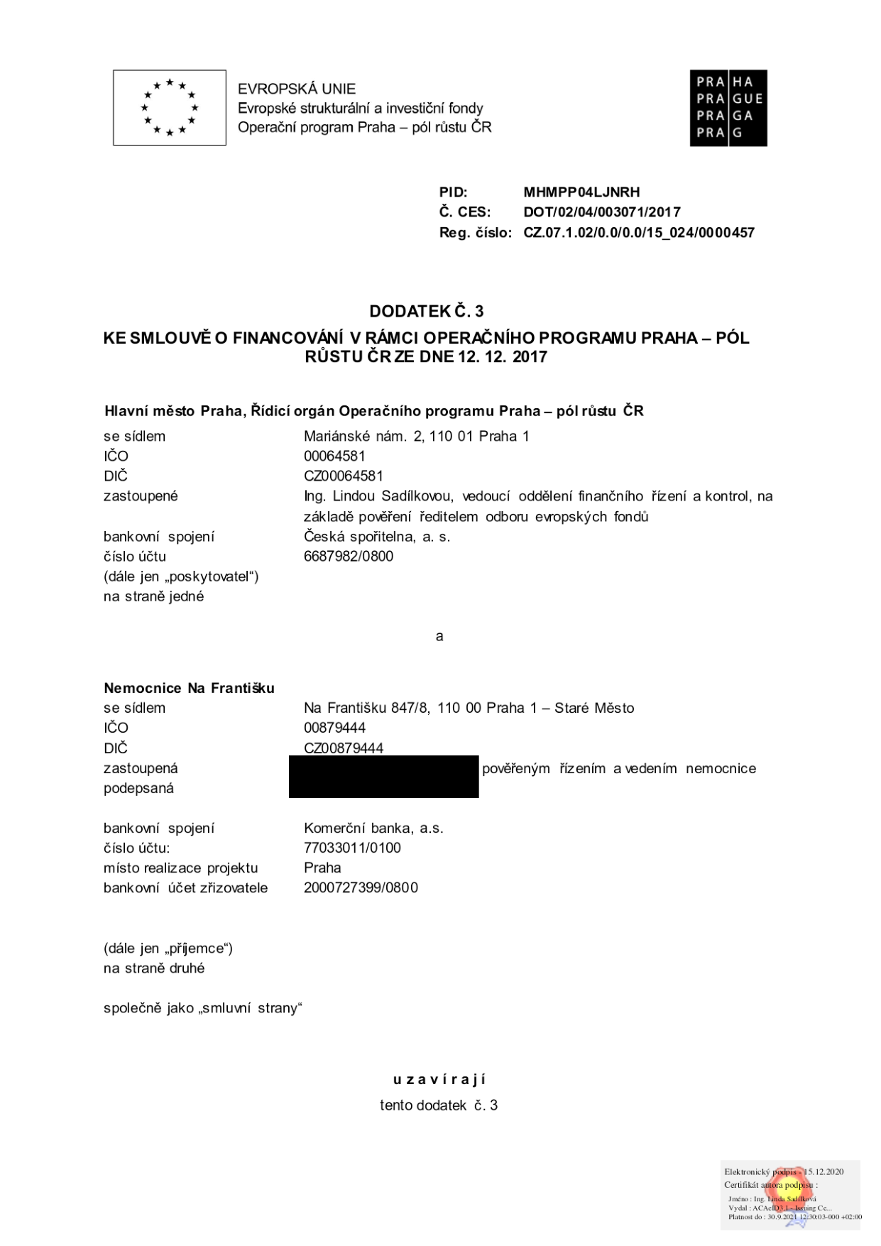 Dodatek č. 3 ke smlouvě o financování v rámci Operačního programu Praha – pól růstu ČR ze dne 12. 12. 2017. PID: MHMPP04LJNRH, Č. CES: DOT/02/04/003071/2017, Reg. číslo: CZ.07.1.02/0.0/0.0/15_024/0000457. Smluvní strany: 1) Hlavní město Praha, Mariánské nám. 2, 110 01 Praha 1, IČO: 00064581, DIČ: CZ00064581, zastoupené Ing. Lindou Sadílkovou. 2) Nemocnice Na Františku, Na Františku 847/8, 110 00 Praha 1 – Staré Město, IČO: 00879444, DIČ: CZ00879444, zastoupená pověřeným řízením a vedením nemocnice. Bankovní spojení příjemce: Komerční banka, a.s., č.ú.: 77033011/0100, bankovní účet zřizovatele: 2000727399/0800. Místo realizace projektu: Praha.