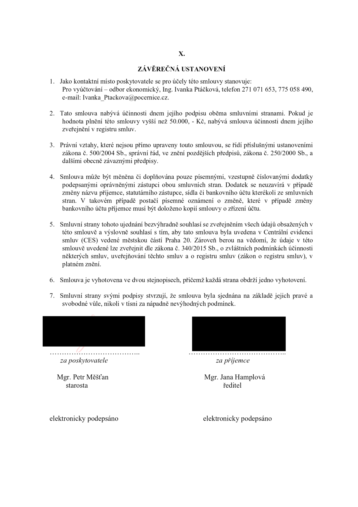 Závěrečná ustanovení smlouvy (článek X.): 1. Kontaktní místo poskytovatele: odbor ekonomický, Ing. Ivanka Ptáčková, tel. 271 071 653, 775 058 490, e-mail: Ivanka_Ptackova@pocernice.cz. 2. Účinnost smlouvy: dnem podpisu, u plnění nad 50.000 Kč dnem zveřejnění v registru smluv. 3. Právní vztahy se řídí zákonem č. 500/2004 Sb. (správní řád) a zákonem č. 250/2000 Sb. 4. Změny smlouvy pouze písemnými dodatky. 5. Souhlas se zveřejněním v Centrální evidenci smluv (CES) městské části Praha 20 a v registru smluv dle zákona č. 340/2015 Sb. 6. Smlouva vyhotovena ve dvou stejnopisech. 7. Smlouva uzavřena svobodně. Podepisující: Mgr. Petr Měšťan (starosta) za poskytovatele, Mgr. Jana Hamplová (ředitel) za příjemce. Obě strany podepsaly elektronicky.