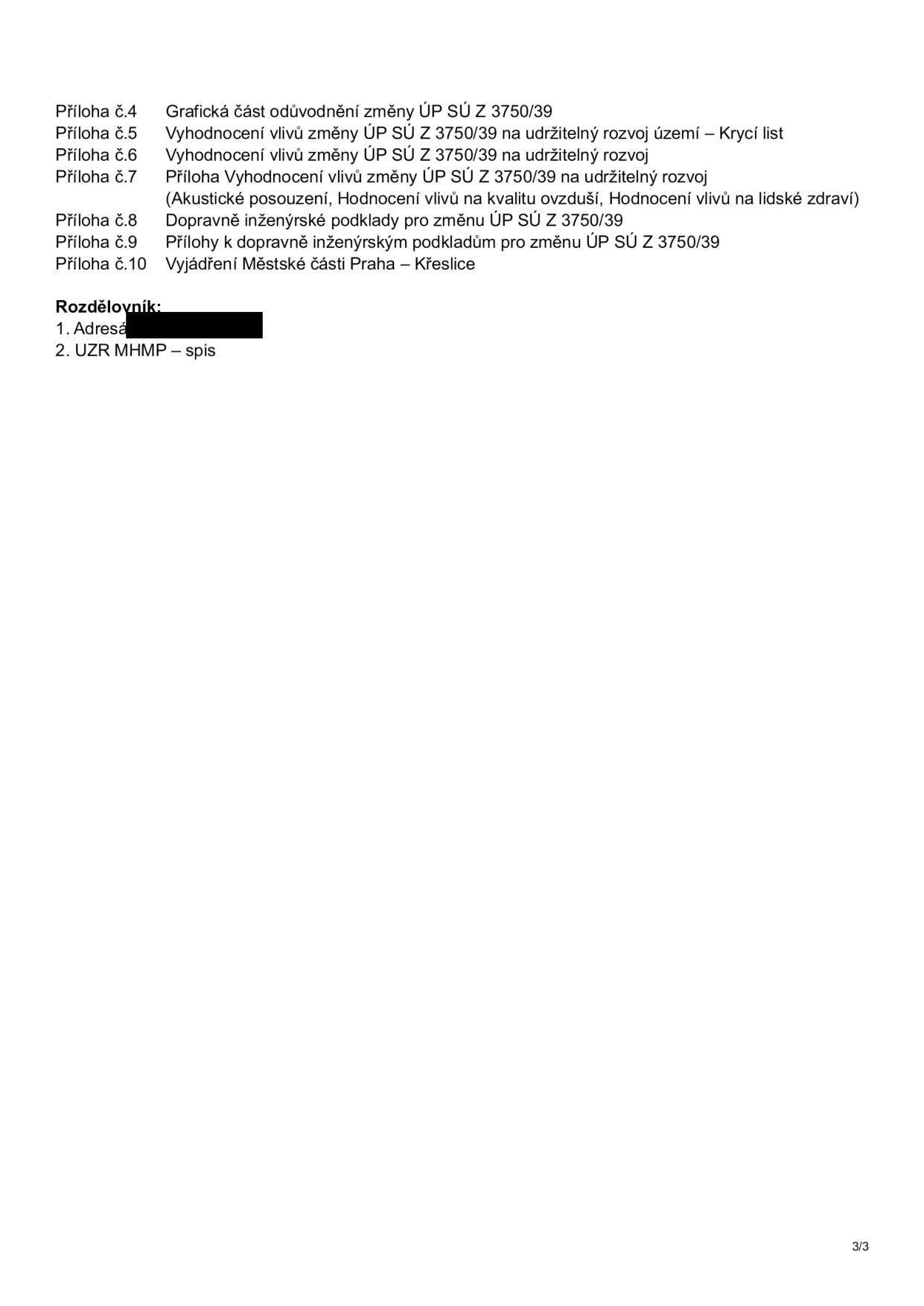 Seznam příloh a rozdělovník dokumentu týkajícího se změny ÚP SÚ Z 3750/39: Příloha č. 4: Grafická část odůvodnění změny ÚP SÚ Z 3750/39. Příloha č. 5: Vyhodnocení vlivů změny ÚP SÚ Z 3750/39 na udržitelný rozvoj území – Krycí list. Příloha č. 6: Vyhodnocení vlivů změny ÚP SÚ Z 3750/39 na udržitelný rozvoj. Příloha č. 7: Příloha Vyhodnocení vlivů změny ÚP SÚ Z 3750/39 na udržitelný rozvoj (Akustické posouzení, Hodnocení vlivů na kvalitu ovzduší, Hodnocení vlivů na lidské zdraví). Příloha č. 8: Dopravně inženýrské podklady pro změnu ÚP SÚ Z 3750/39. Příloha č. 9: Přílohy k dopravně inženýrským podkladům pro změnu ÚP SÚ Z 3750/39. Příloha č. 10: Vyjádření Městské části Praha – Křeslice. Rozdělovník: 1. Adresát, 2. UZR MHMP – spis.