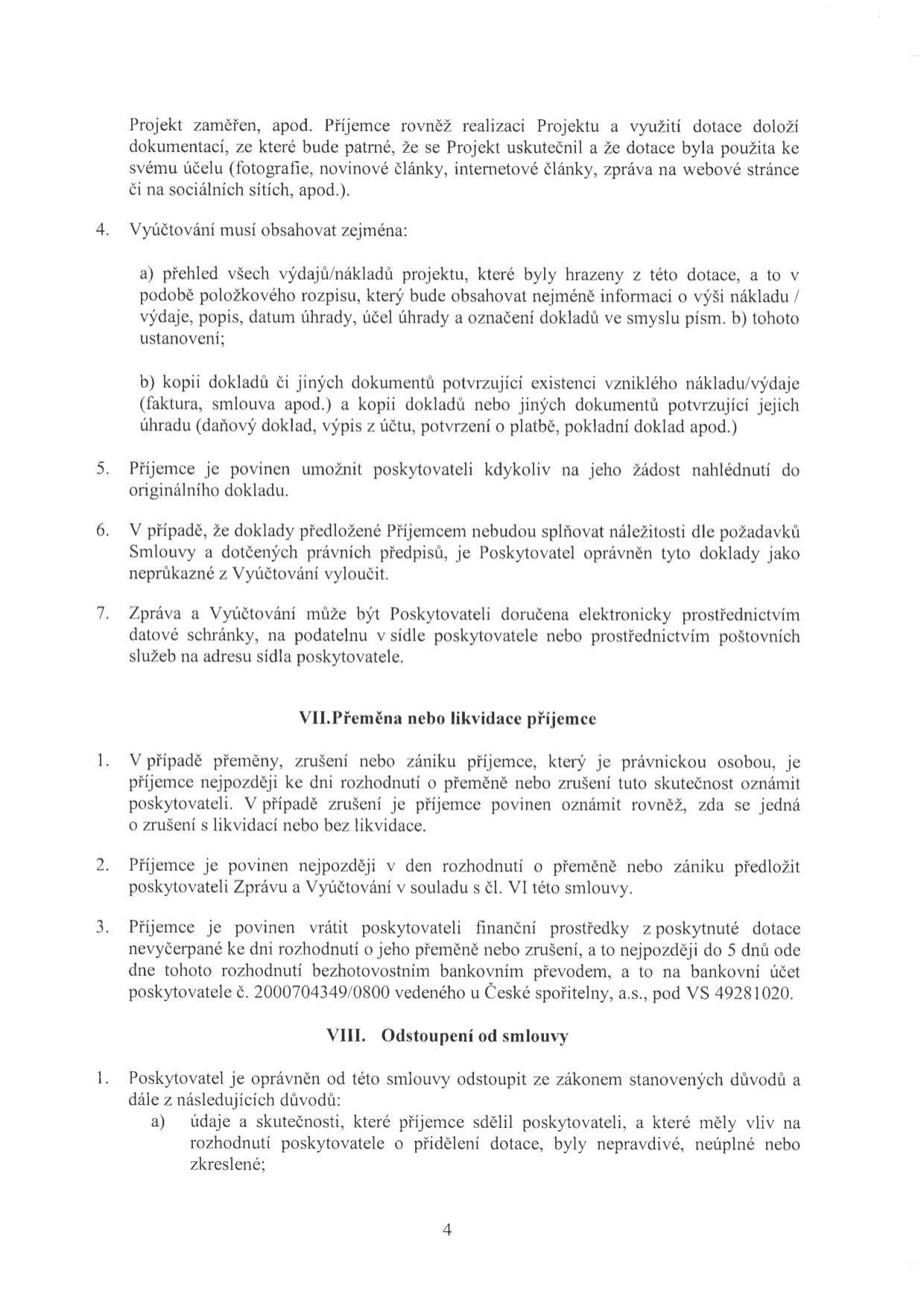 Text dokumentu obsahující podmínky vyúčtování dotace a pravidla pro případ přeměny, likvidace nebo odstoupení od smlouvy. 

Bod 4: Vyúčtování musí obsahovat přehled výdajů (položkový rozpis) a kopie dokladů.
Bod 5: Povinnost umožnit nahlédnutí do originálů dokladů.
Bod 6: Možnost vyloučení neprůkazných dokladů.
Bod 7: Způsob doručení vyúčtování (datová schránka, podatelna, pošta).

Článek VII. Přeměna nebo likvidace příjemce:
1. Povinnost oznámit přeměnu, zrušení nebo zánik příjemce.
2. Povinnost předložit zprávu a vyúčtování.
3. Povinnost vrátit nevyčerpané prostředky na účet č. 2000704349/0800 u České spořitelny, a.s., VS 49281020.

Článek VIII. Odstoupení od smlouvy:
1. Poskytovatel může odstoupit, pokud byly údaje příjemce nepravdivé, neúplné nebo zkreslené.