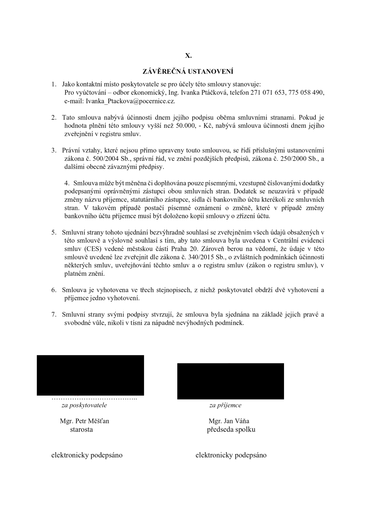 Článek X. ZÁVĚREČNÁ USTANOVENÍ smlouvy. 1. Kontaktní místo: Pro vyúčtování – odbor ekonomický, Ing. Ivanka Ptáčková, telefon 271 071 653, 775 058 490, e-mail: Ivanka_Ptackova@pocernice.cz. 2. Účinnost smlouvy dnem podpisu, u plnění nad 50.000 Kč dnem zveřejnění v registru smluv. 3. Právní vztahy se řídí zákonem č. 500/2004 Sb. (správní řád) a zákonem č. 250/2000 Sb. 4. Změny smlouvy pouze písemnými dodatky. 5. Souhlas se zveřejněním v Centrální evidenci smluv (CES) Prahy 20 a registru smluv dle zákona č. 340/2015 Sb. 6. Smlouva vyhotovena ve třech stejnopisech. 7. Smlouva sjednána svobodně. Podepsáni: Mgr. Petr Měšťan (starosta, za poskytovatele) a Mgr. Jan Váňa (předseda spolku, za příjemce). Obě strany elektronicky podepsány.