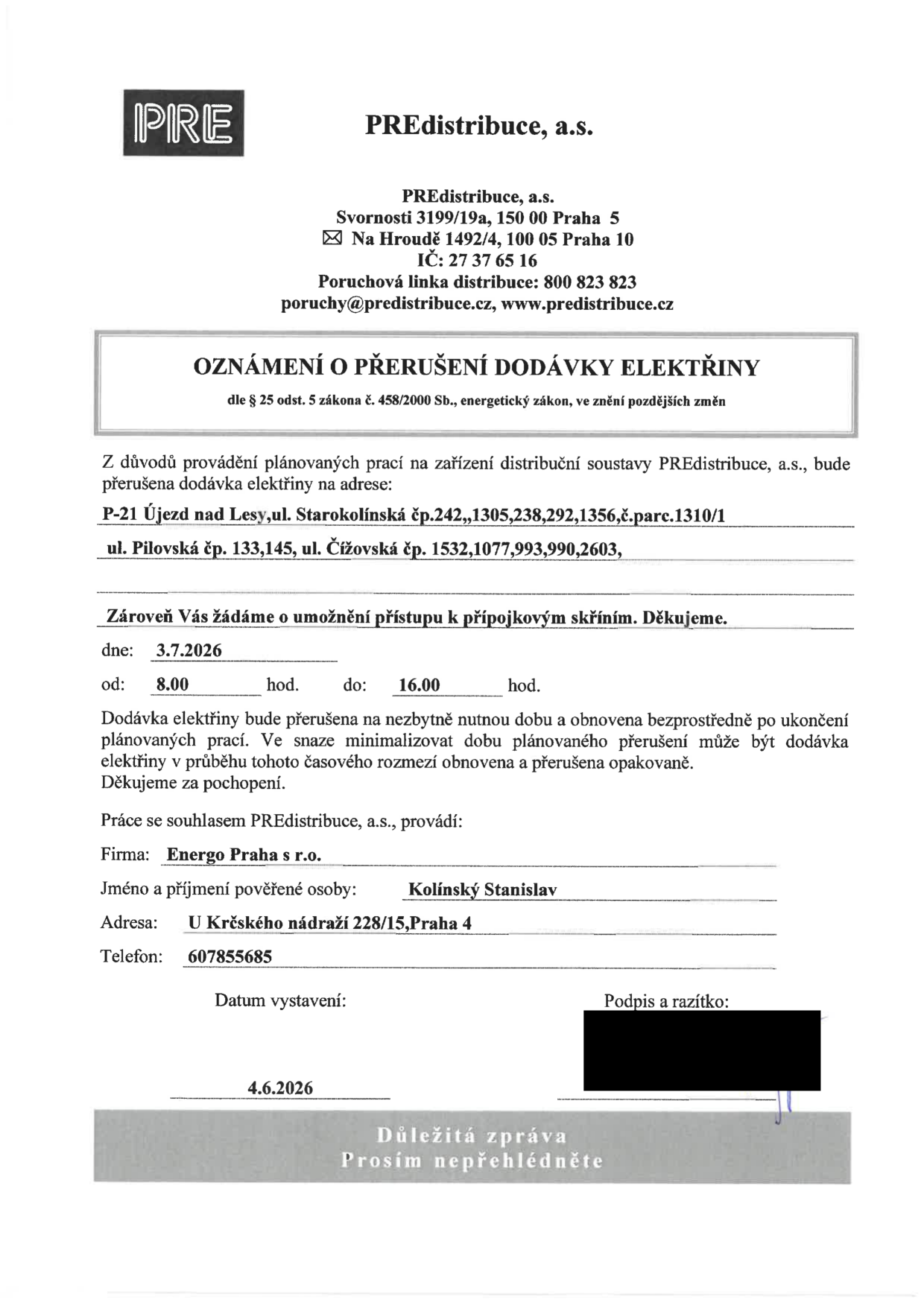 Oznámení o přerušení dodávky elektřiny od společnosti PREdistribuce, a.s. Přerušení proběhne dne 3. 7. 2026 od 8:00 do 16:00 hodin. Dotčené adresy: Újezd nad Lesy, ul. Starokolínská č.p. 242, 1305, 238, 292, 1356, č. parc. 1310/1; ul. Pilovská č.p. 133, 145; ul. Čížovská č.p. 1532, 1077, 993, 990, 2603. Práce provádí firma Energo Praha s r.o., pověřená osoba Stanislav Kolínský, adresa U Krčského nádraží 228/15, Praha 4, telefon 607855685. Datum vystavení dokumentu: 4. 6. 2026.