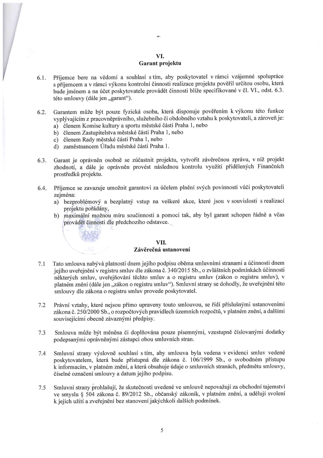 Část smlouvy obsahující články VI. Garant projektu a VII. Závěrečná ustanovení. Článek VI definuje roli garanta, jeho kvalifikaci (člen Komise kultury a sportu, Zastupitelstva nebo zaměstnanec Úřadu městské části Praha 1), jeho oprávnění (účast na projektu, kontrola) a povinnosti příjemce vůči garantovi. Článek VII upravuje platnost a účinnost smlouvy (v registru smluv), právní vztahy, způsob změn smlouvy (písemné dodatky), evidenci smluv dle zákona č. 106/1999 Sb. a prohlášení o obchodním tajemství.